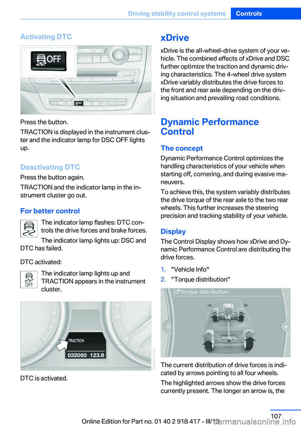 BMW X6 XDRIVE 50I 2013  Owners Manual Activating DTC
Press the button.
TRACTION is displayed in the instrument clus‐
ter and the indicator lamp for DSC OFF lights
up.
Deactivating DTC
Press the button again.
TRACTION and the indicator l