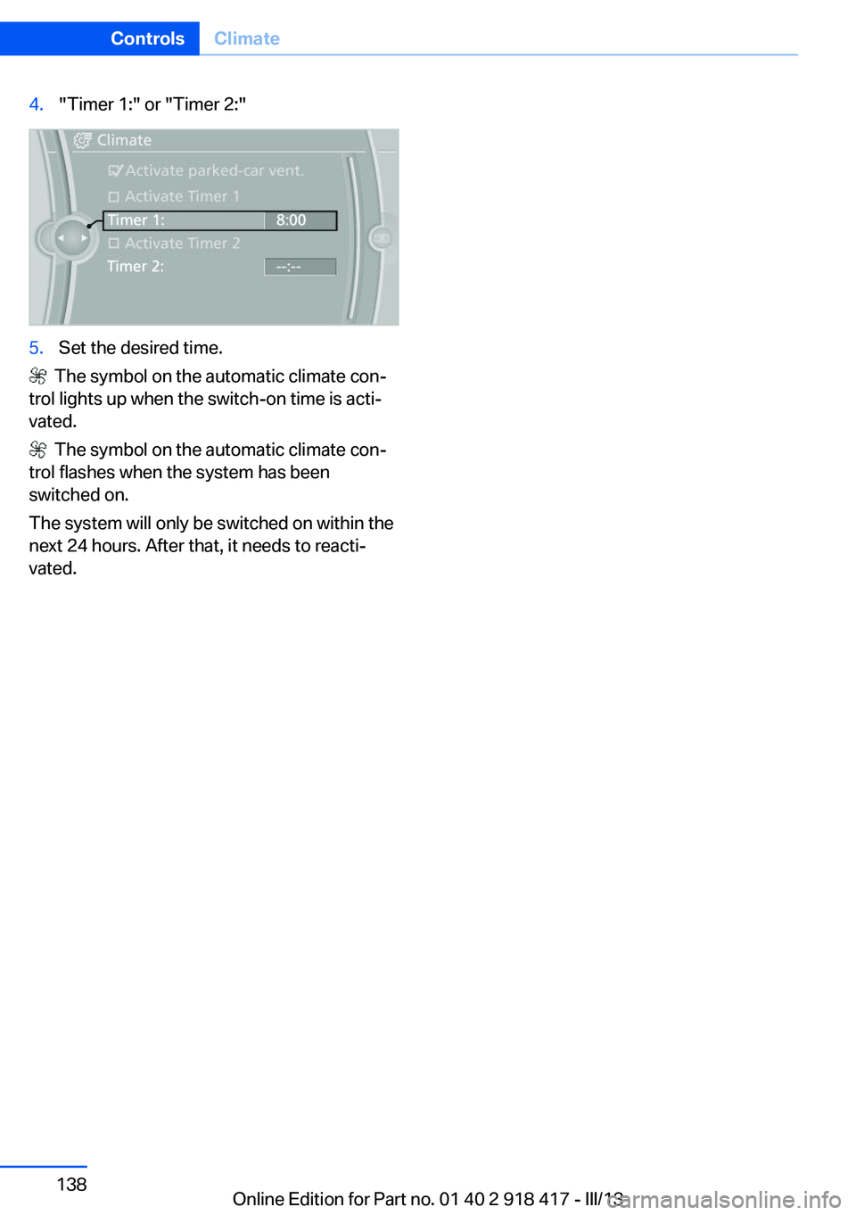 BMW X6 XDRIVE 50I 2013 Owners Manual 4."Timer 1:" or "Timer 2:"5.Set the desired time.
The symbol on the automatic climate con‐
trol lights up when the switch-on time is acti‐
vated.
The symbol on the automatic cl BMW X6 XDRIVE 50I 2013 Owners Manual 4."Timer 1:" or "Timer 2:"5.Set the desired time.
The symbol on the automatic climate con‐
trol lights up when the switch-on time is acti‐
vated.
The symbol on the automatic cl