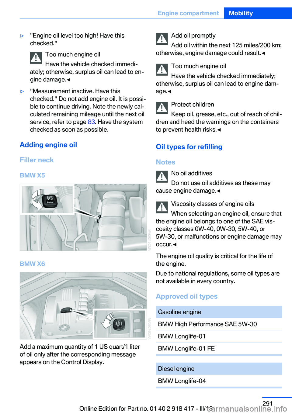 BMW X6 XDRIVE 50I 2013 Owners Manual ▷"Engine oil level too high! Have this
checked."
Too much engine oil
Have the vehicle checked immedi‐
ately; otherwise, surplus oil can lead to en‐
gine damage.◀▷"Measurement ina BMW X6 XDRIVE 50I 2013 Owners Manual ▷"Engine oil level too high! Have this
checked."
Too much engine oil
Have the vehicle checked immedi‐
ately; otherwise, surplus oil can lead to en‐
gine damage.◀▷"Measurement ina