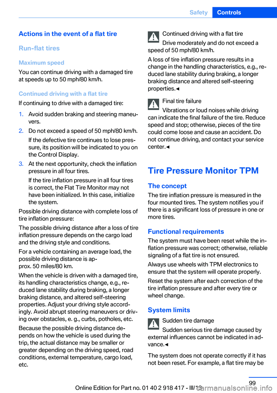 BMW X6 XDRIVE 50I 2013 Owners Manual Actions in the event of a flat tire
Run-flat tires Maximum speed
You can continue driving with a damaged tire
at speeds up to 50 mph/80 km/h.
Continued driving with a flat tire
If continuing to drive BMW X6 XDRIVE 50I 2013 Owners Manual Actions in the event of a flat tire
Run-flat tires Maximum speed
You can continue driving with a damaged tire
at speeds up to 50 mph/80 km/h.
Continued driving with a flat tire
If continuing to drive