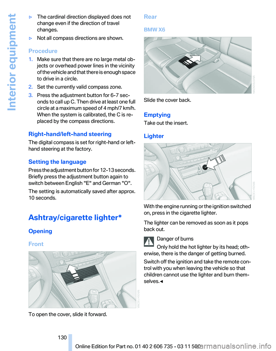 BMW X6 XDRIVE 50I 2012  Owners Manual ▷
The cardinal direction displayed does not
change even if the direction of travel
changes.
▷ Not all compass directions are shown.
Procedure
1. Make sure that there are no large metal ob‐
jects