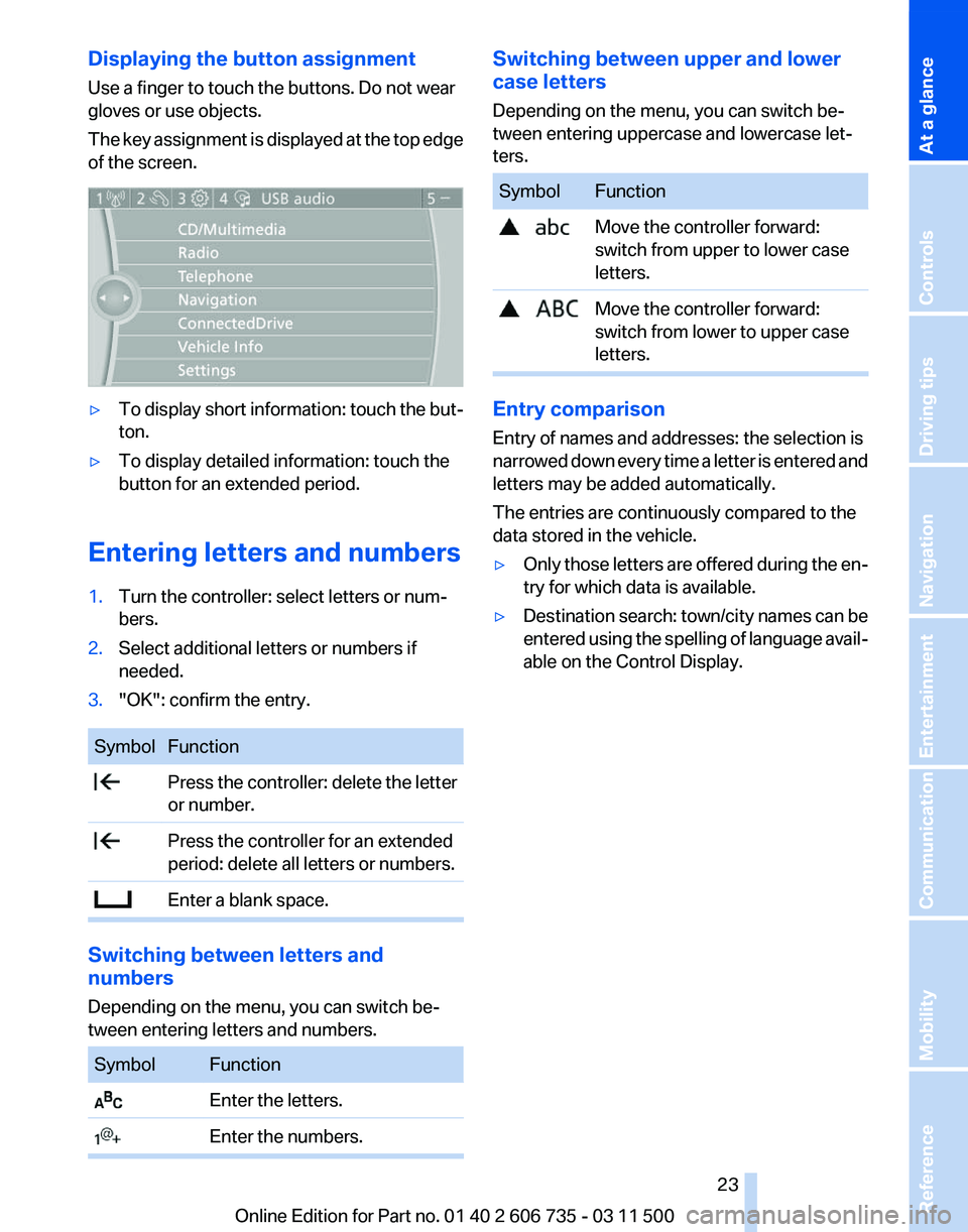 BMW X6 XDRIVE 50I 2012 Owners Manual Displaying the button assignment
Use a finger to touch the buttons. Do not wear
gloves or use objects.
The 
key assignment is displayed at the top edge
of the screen. ▷
To display short information:
