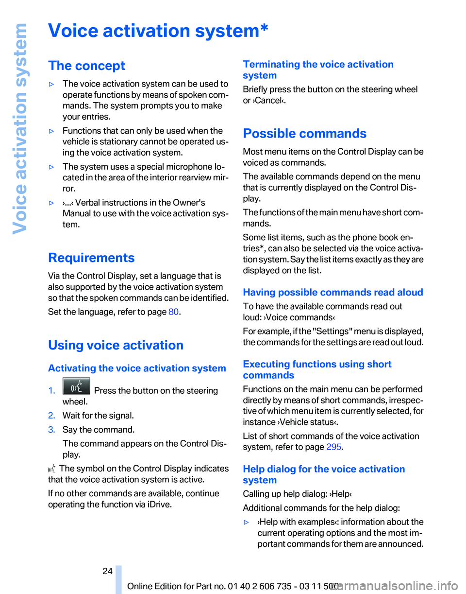 BMW X6 XDRIVE 50I 2012  Owners Manual Voice activation system*
The concept
▷
The voice activation system can be used to
operate 
functions by means of spoken com‐
mands. The system prompts you to make
your entries.
▷ Functions that 