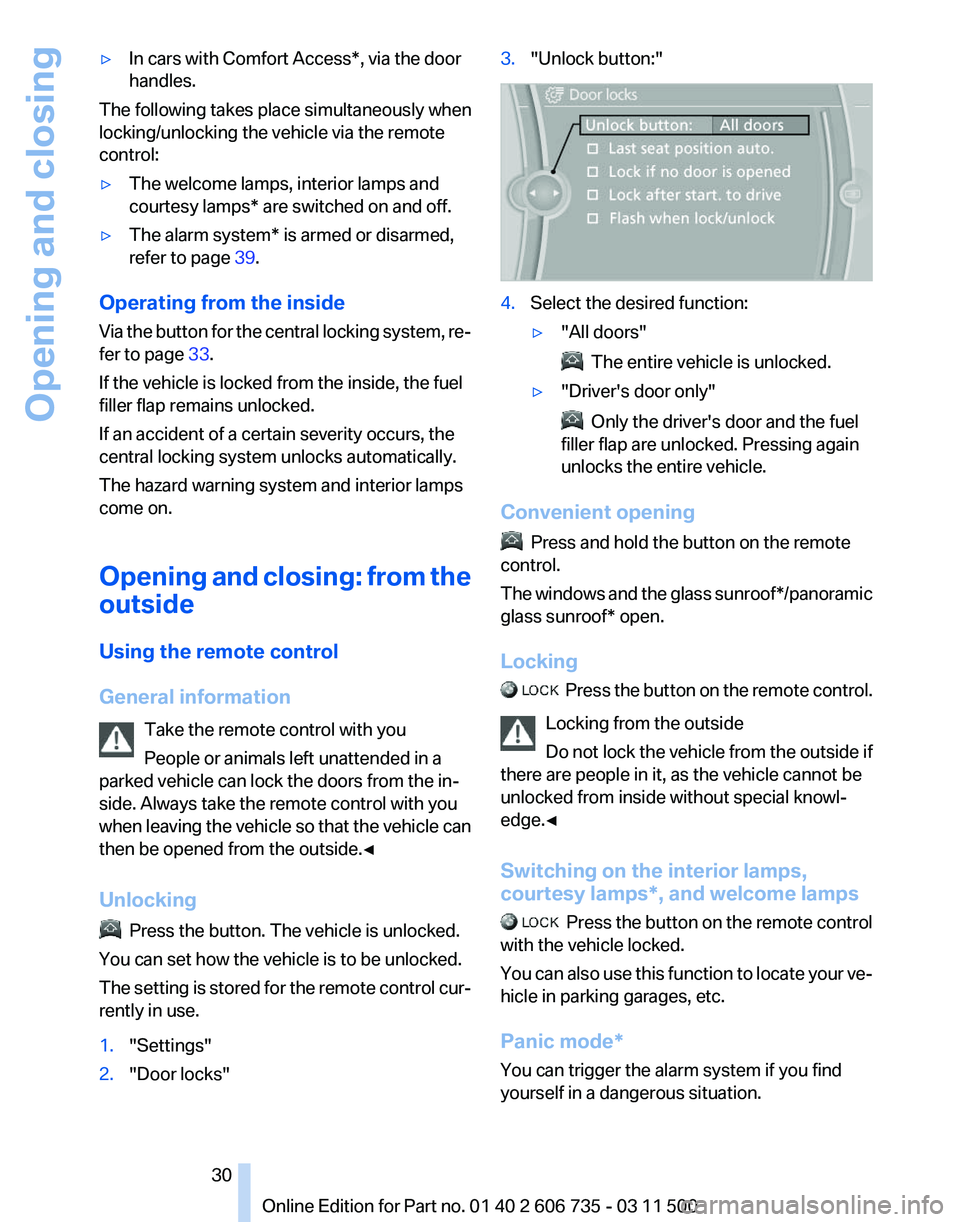 BMW X6 XDRIVE 50I 2012  Owners Manual ▷
In cars with Comfort Access*, via the door
handles.
The following takes place simultaneously when
locking/unlocking the vehicle via the remote
control:
▷ The welcome lamps, interior lamps and
co