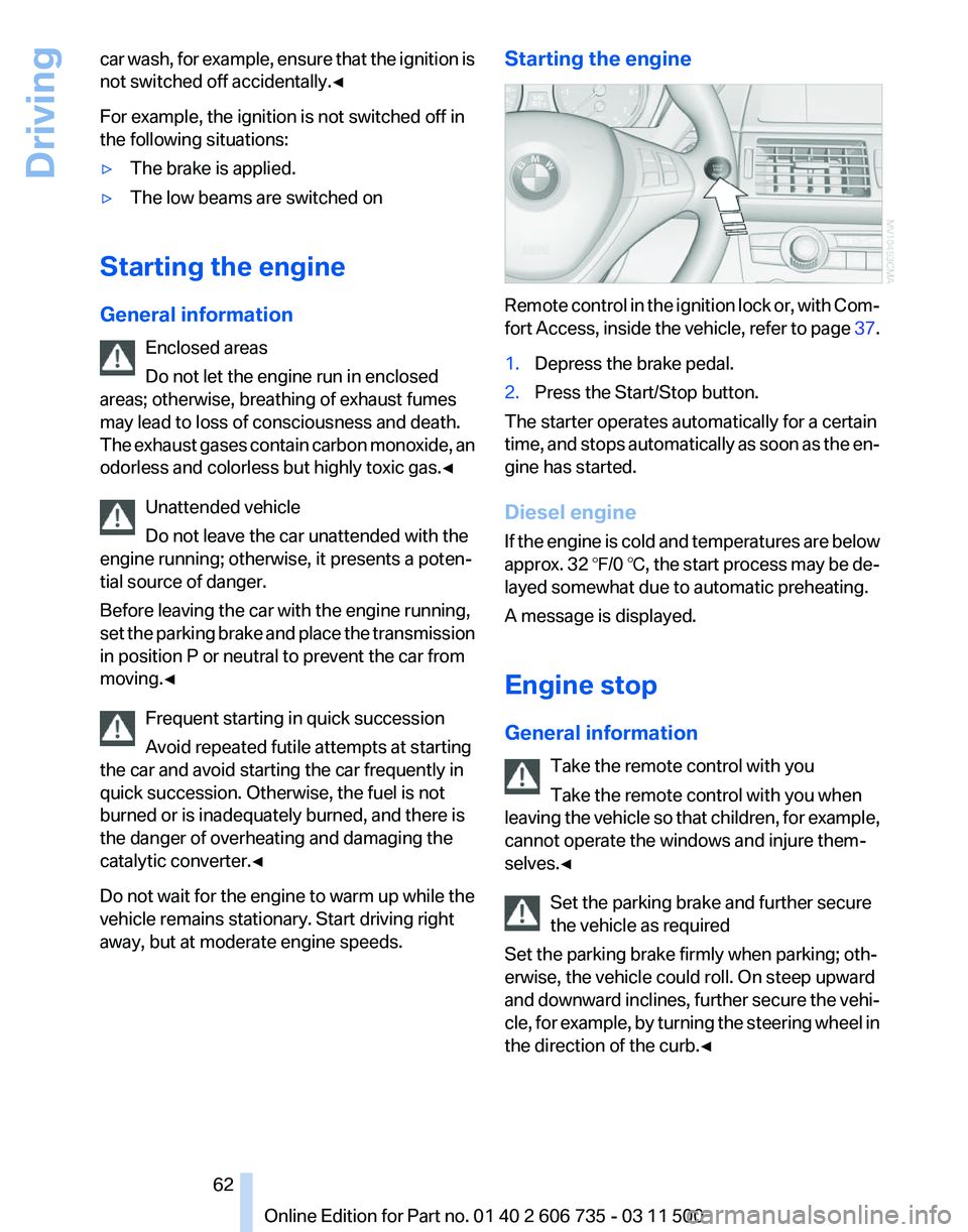 BMW X6 XDRIVE 50I 2012  Owners Manual car wash, for example, ensure that the ignition is
not switched off accidentally.◀
For example, the ignition is not switched off in
the following situations:
▷
The brake is applied.
▷ The low be