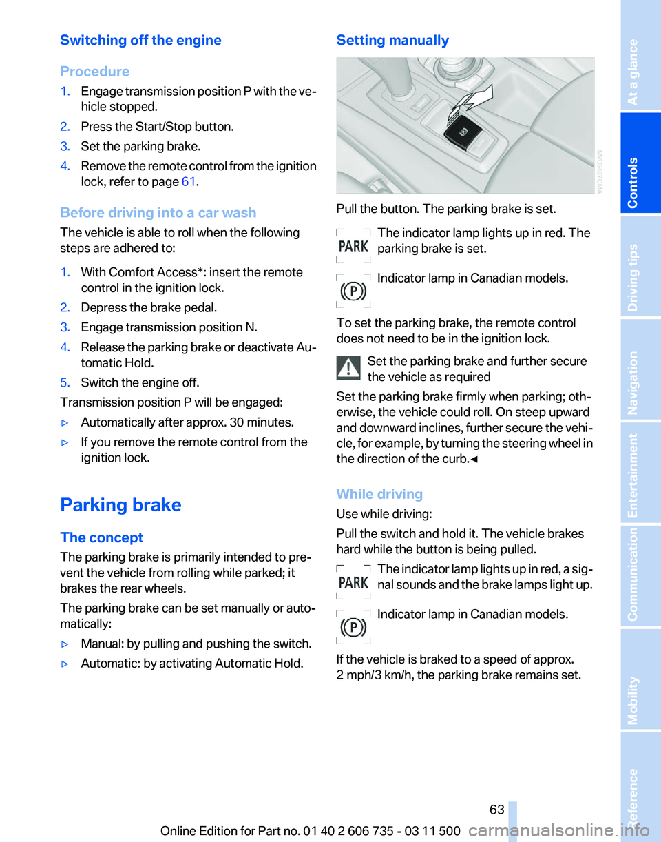 BMW X6 XDRIVE 50I 2012 Owners Manual Switching off the engine
Procedure
1.
Engage transmission position P with the ve‐
hicle stopped.
2. Press the Start/Stop button.
3. Set the parking brake.
4. Remove the remote control from the ignit BMW X6 XDRIVE 50I 2012 Owners Manual Switching off the engine
Procedure
1.
Engage transmission position P with the ve‐
hicle stopped.
2. Press the Start/Stop button.
3. Set the parking brake.
4. Remove the remote control from the ignit