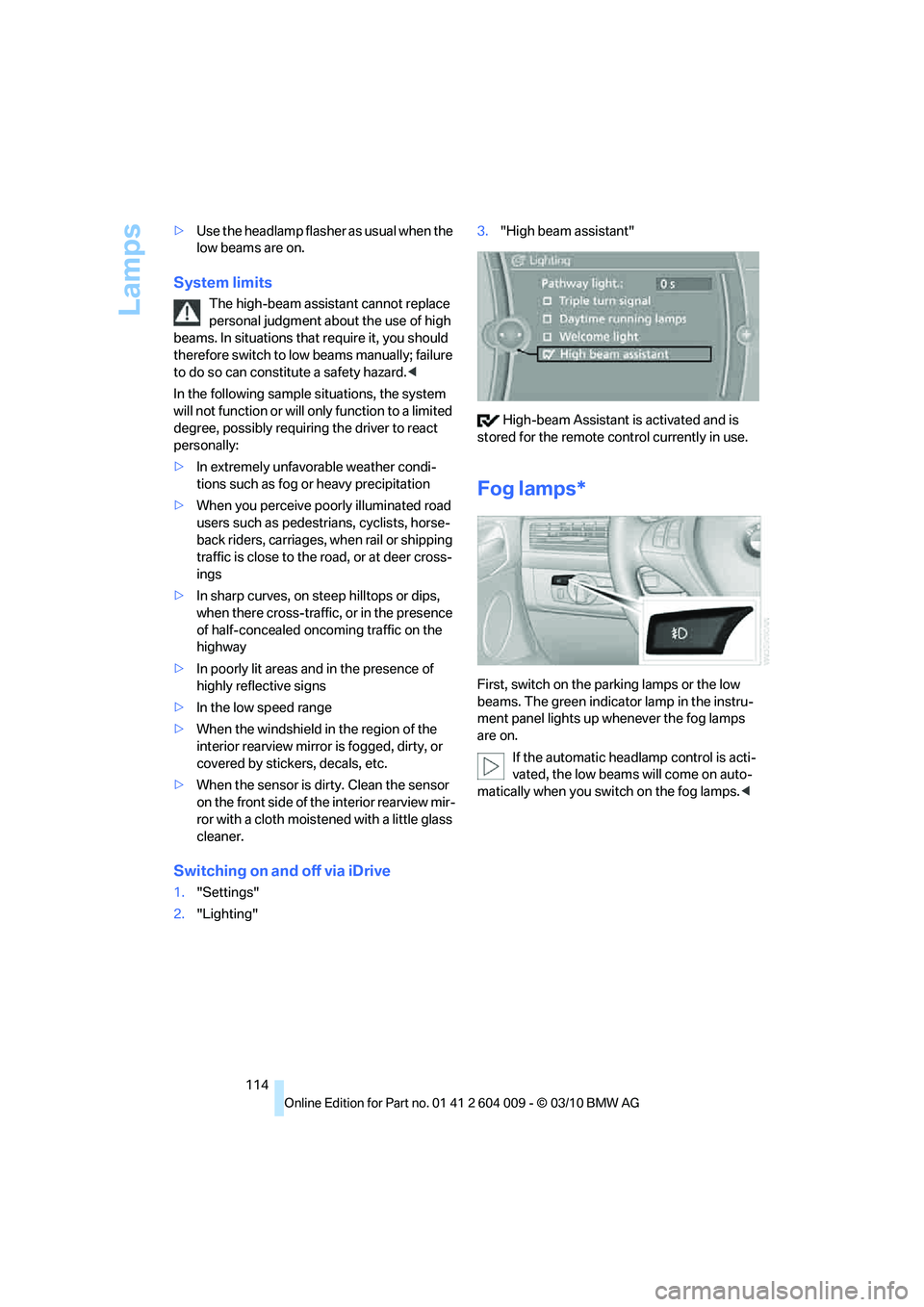 BMW X6 XDRIVE 50I 2011 Owners Manual Lamps
114 >Use the headlamp flasher as usual when the
low beams are on.
System limits
The high-beam assistant cannot replace
personal judgment about the use of high
beams. In situations that requir BMW X6 XDRIVE 50I 2011 Owners Manual Lamps
114 >Use the headlamp flasher as usual when the
low beams are on.
System limits
The high-beam assistant cannot replace
personal judgment about the use of high
beams. In situations that requir