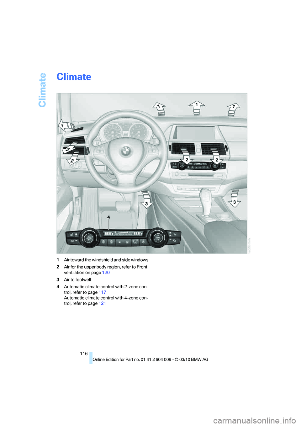 BMW X6 XDRIVE 50I 2011 Owners Manual Climate
116
Climate
1Air toward the windshield and side windows
2Air for the upper body region, refer to Front
ventilation on page120
3Air to footwell
4Automatic climate control with 2-zone con-
trol BMW X6 XDRIVE 50I 2011 Owners Manual Climate
116
Climate
1Air toward the windshield and side windows
2Air for the upper body region, refer to Front
ventilation on page120
3Air to footwell
4Automatic climate control with 2-zone con-
trol