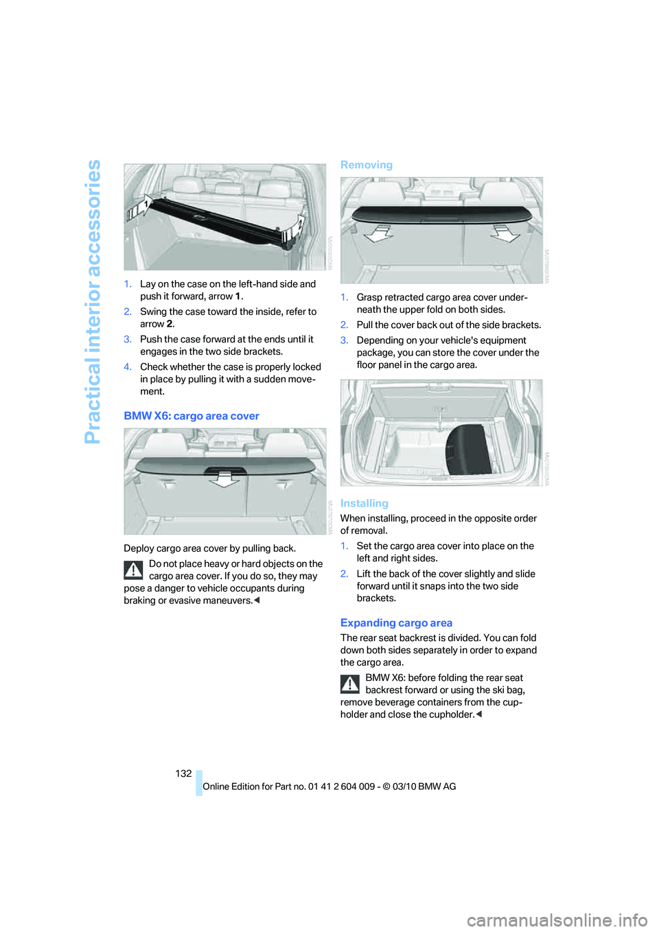BMW X6 XDRIVE 50I 2011 Owners Manual Practical interior accessories
132 1.Lay on the case on the left-hand side and
push it forward, arrow1.
2.Swing the case toward the inside, refer to
arrow2.
3.Push the case forward at the ends until BMW X6 XDRIVE 50I 2011 Owners Manual Practical interior accessories
132 1.Lay on the case on the left-hand side and
push it forward, arrow1.
2.Swing the case toward the inside, refer to
arrow2.
3.Push the case forward at the ends until