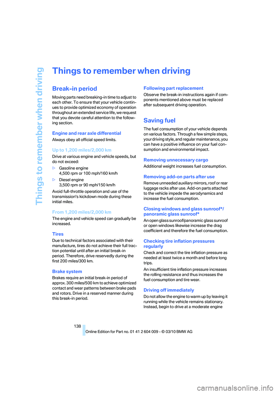 BMW X6 XDRIVE 50I 2011 Owners Manual Things to remember when driving
138
Things to remember when driving
Break-in period
Moving parts need breaking-in time to adjust to
each other. To ensure that your vehicle contin-
ues to provide opti BMW X6 XDRIVE 50I 2011 Owners Manual Things to remember when driving
138
Things to remember when driving
Break-in period
Moving parts need breaking-in time to adjust to
each other. To ensure that your vehicle contin-
ues to provide opti