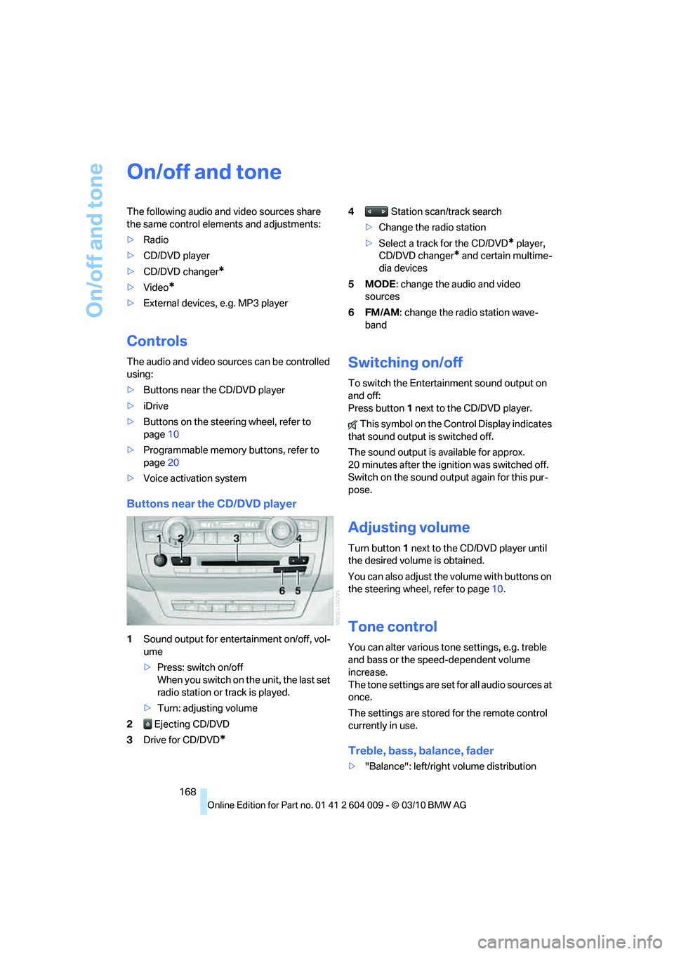 BMW X6 XDRIVE 50I 2011 Owners Manual On/off and tone
168
On/off and tone
The following audio and video sources share
the same control elements and adjustments:
>Radio
>CD/DVD player
>CD/DVD changer
*
>Video*
>External devices, e.g. MP3 BMW X6 XDRIVE 50I 2011 Owners Manual On/off and tone
168
On/off and tone
The following audio and video sources share
the same control elements and adjustments:
>Radio
>CD/DVD player
>CD/DVD changer
*
>Video*
>External devices, e.g. MP3