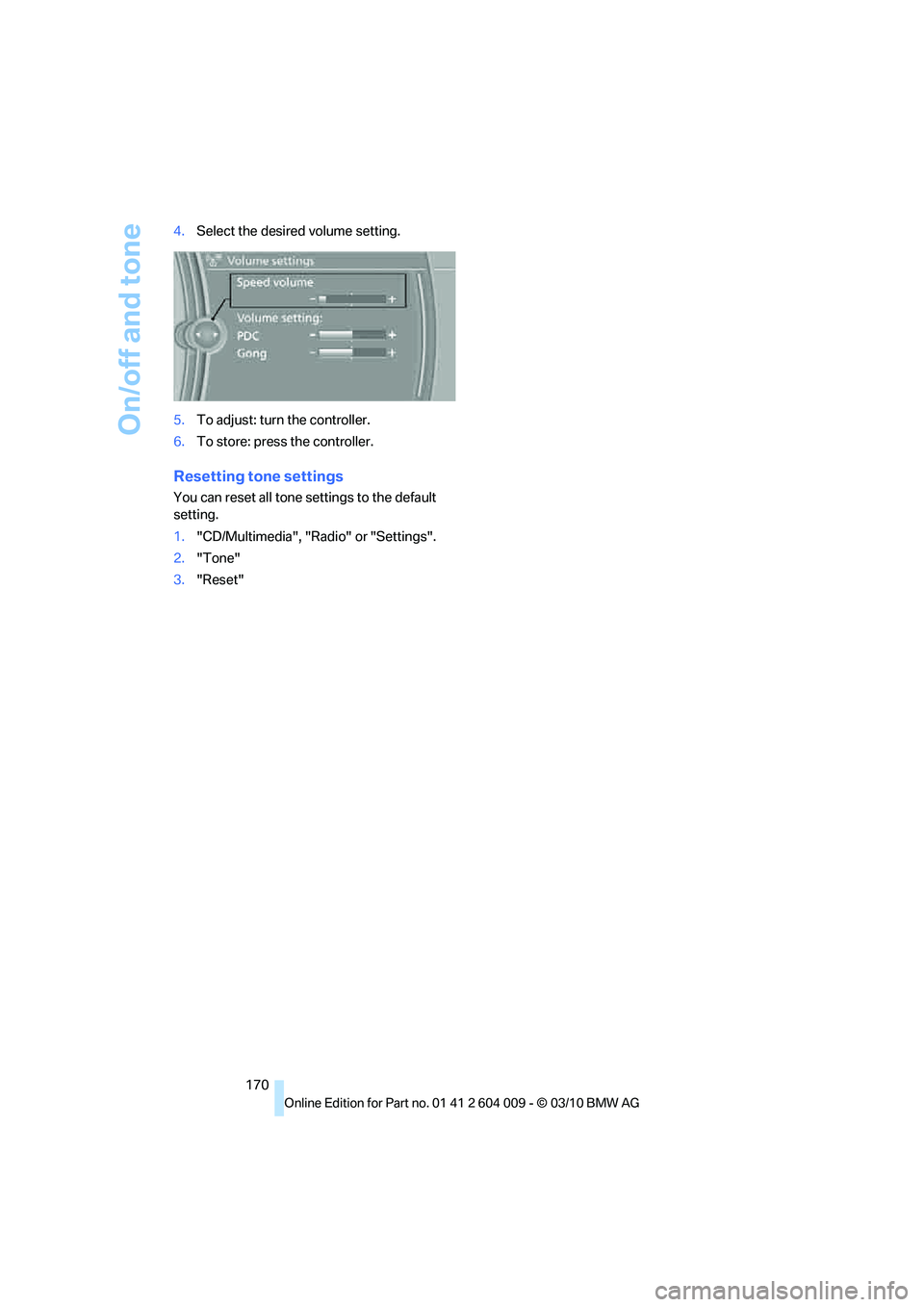 BMW X6 XDRIVE 50I 2011 Owners Manual On/off and tone
170 4.Select the desired volume setting.
5.To adjust: turn the controller.
6.To store: press the controller.
Resetting tone settings
You can reset all tone settings to the default
set BMW X6 XDRIVE 50I 2011 Owners Manual On/off and tone
170 4.Select the desired volume setting.
5.To adjust: turn the controller.
6.To store: press the controller.
Resetting tone settings
You can reset all tone settings to the default
set