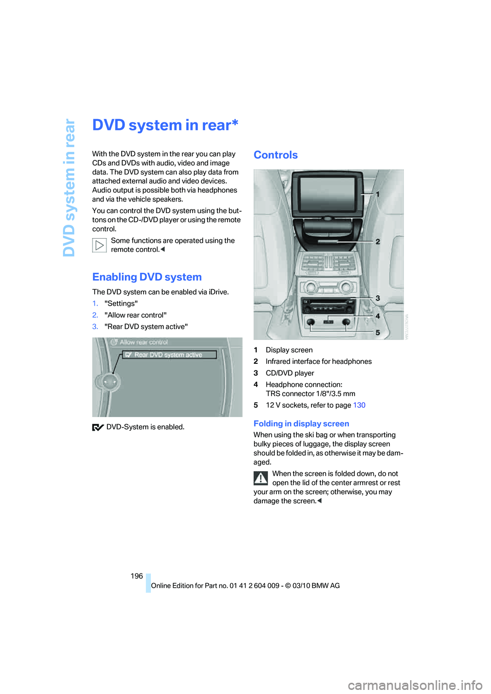 BMW X6 XDRIVE 50I 2011 Owners Manual DVD system in rear
196
DVD system in rear
With the DVD system in the rear you can play
CDs and DVDs with audio, video and image
data. The DVD system can also play data from
attached external audio BMW X6 XDRIVE 50I 2011 Owners Manual DVD system in rear
196
DVD system in rear
With the DVD system in the rear you can play
CDs and DVDs with audio, video and image
data. The DVD system can also play data from
attached external audio