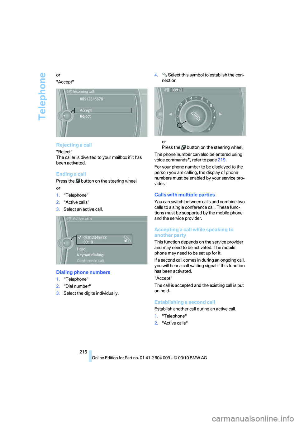 BMW X6 XDRIVE 50I 2011 Owners Manual Telephone
216 or
"Accept"
Rejecting a call
"Reject"
The caller is diverted to your mailbox if it has
been activated.
Ending a call
Press the button on the steering wheel
or
1."Telephone"
2."Active c BMW X6 XDRIVE 50I 2011 Owners Manual Telephone
216 or
"Accept"
Rejecting a call
"Reject"
The caller is diverted to your mailbox if it has
been activated.
Ending a call
Press the button on the steering wheel
or
1."Telephone"
2."Active c