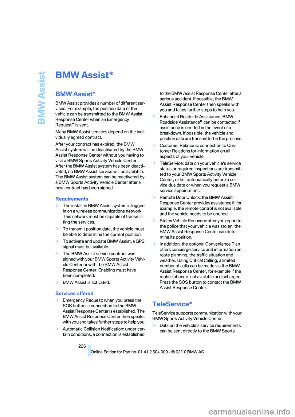 BMW X6 XDRIVE 50I 2011 Owners Manual BMW Assist
226
BMW Assist
BMW Assist*
BMW Assist provides a number of different ser-
vices. For example, the position data of the
vehicle can be transmitted to the BMW Assist
Response Center when an BMW X6 XDRIVE 50I 2011 Owners Manual BMW Assist
226
BMW Assist
BMW Assist*
BMW Assist provides a number of different ser-
vices. For example, the position data of the
vehicle can be transmitted to the BMW Assist
Response Center when an