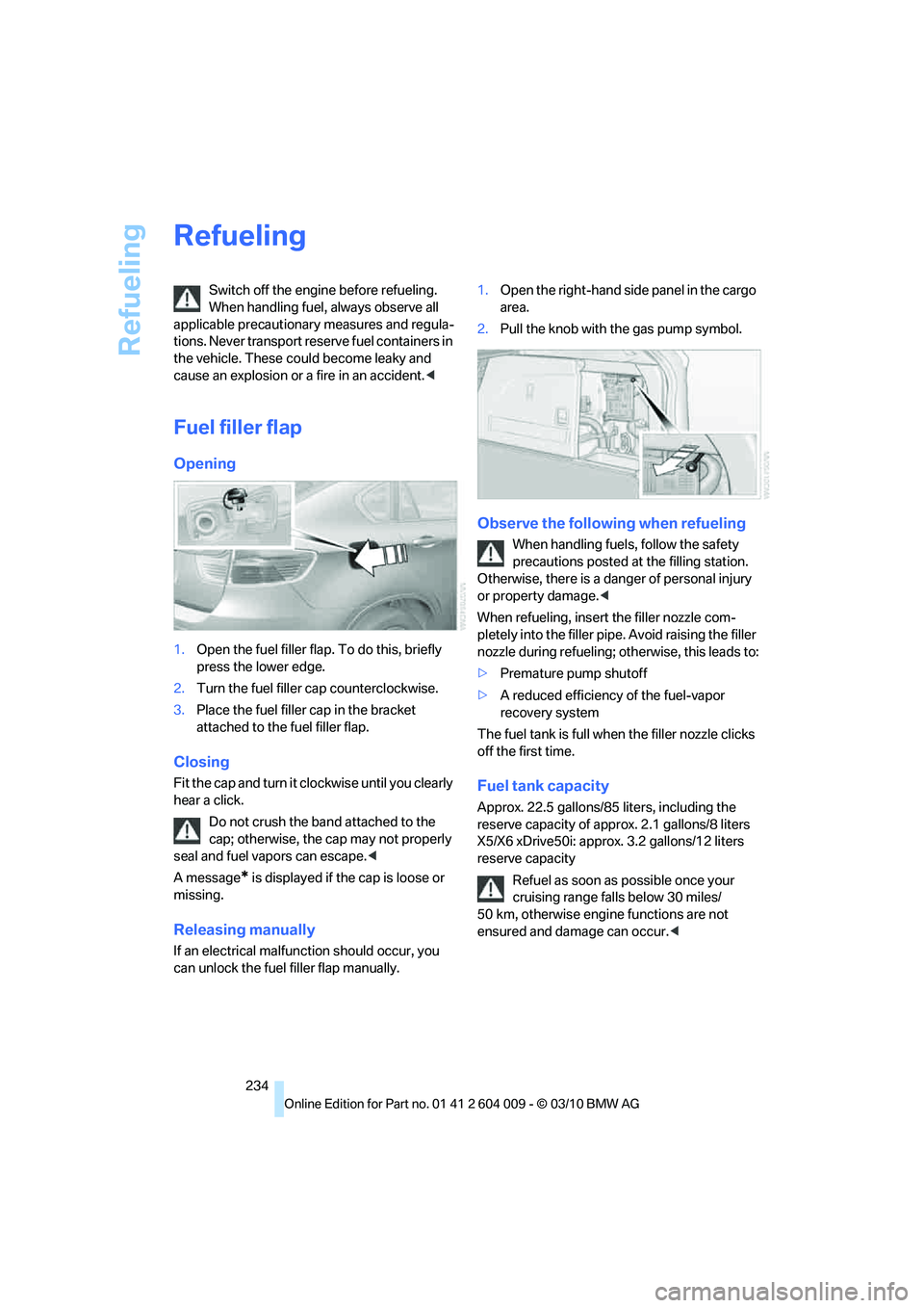 BMW X6 XDRIVE 50I 2011 Owners Manual Refueling
234
Refueling
Switch off the engine before refueling.
When handling fuel, always observe all
applicable precautionary measures and regula-
tions. Never transport reserve fuel containers in BMW X6 XDRIVE 50I 2011 Owners Manual Refueling
234
Refueling
Switch off the engine before refueling.
When handling fuel, always observe all
applicable precautionary measures and regula-
tions. Never transport reserve fuel containers in