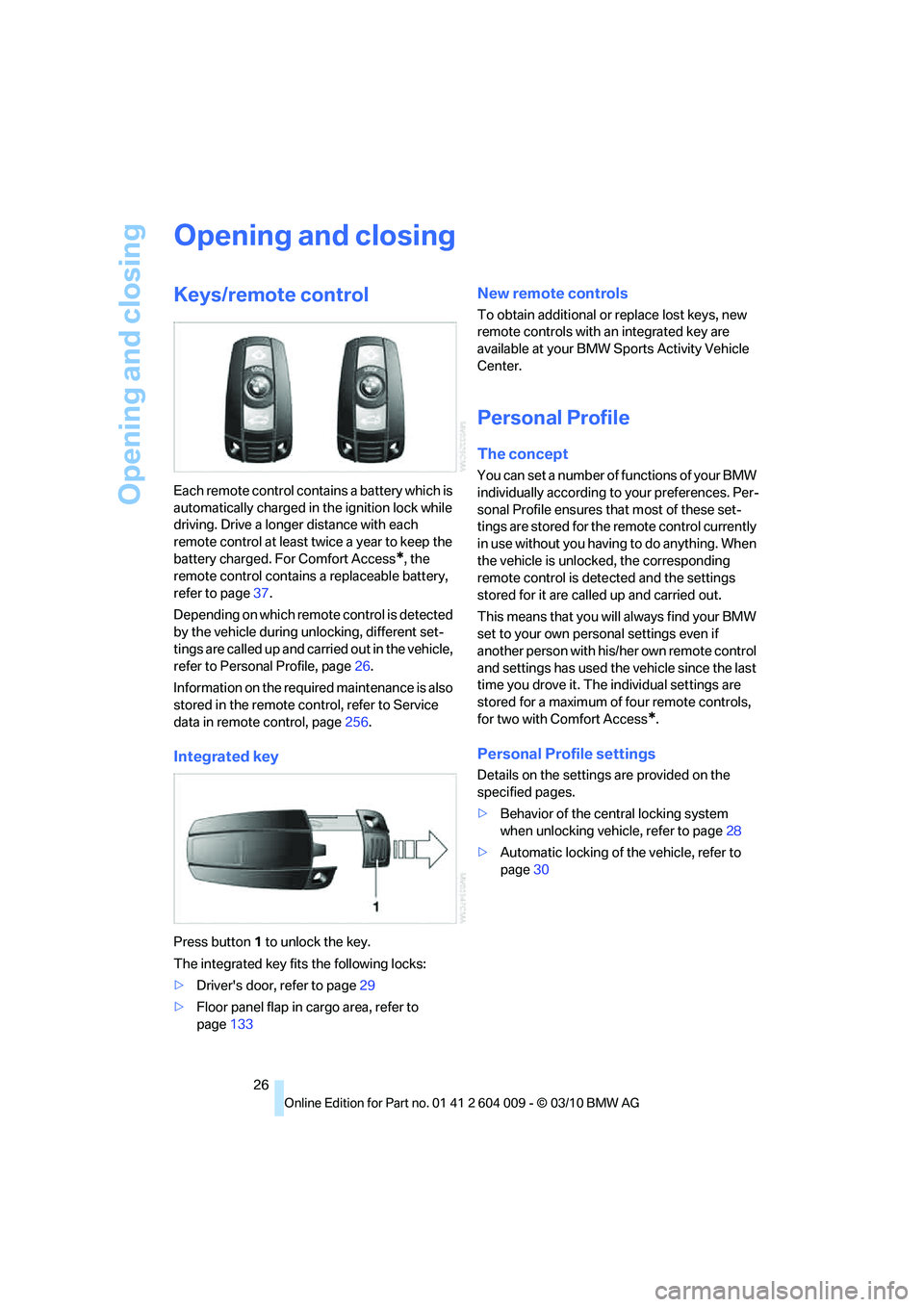 BMW X6 XDRIVE 50I 2011 Owners Manual Opening and closing
26
Opening and closing
Keys/remote control
Each remote control contains a battery which is
automatically charged in the ignition lock while
driving. Drive a longer distance with BMW X6 XDRIVE 50I 2011 Owners Manual Opening and closing
26
Opening and closing
Keys/remote control
Each remote control contains a battery which is
automatically charged in the ignition lock while
driving. Drive a longer distance with