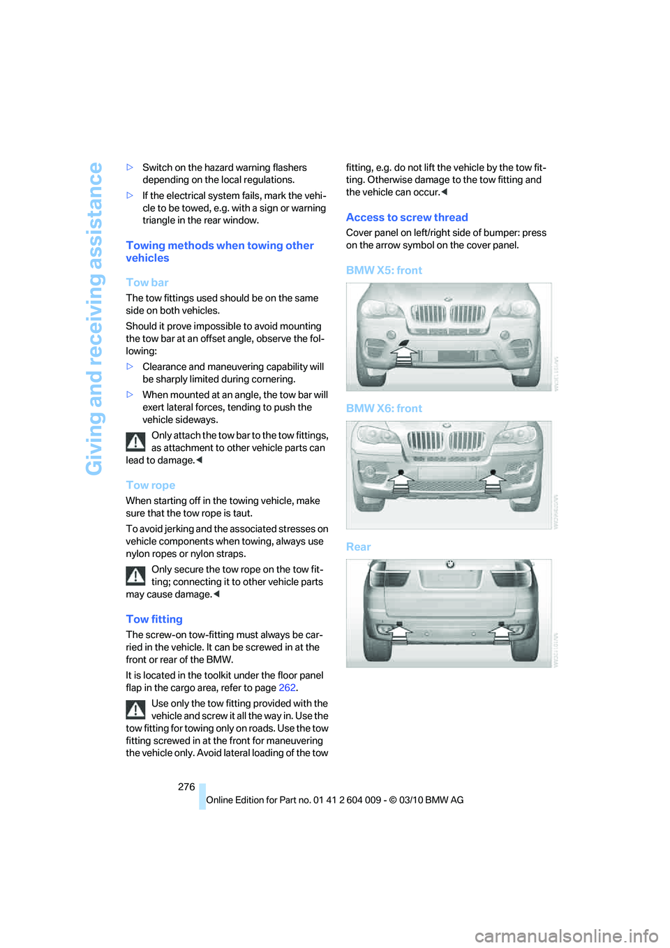 BMW X6 XDRIVE 50I 2011 Owners Manual Giving and receiving assistance
276 >Switch on the hazard warning flashers
depending on the local regulations.
>If the electrical system fails, mark the vehi-
cle to be towed, e.g. with a sign or war BMW X6 XDRIVE 50I 2011 Owners Manual Giving and receiving assistance
276 >Switch on the hazard warning flashers
depending on the local regulations.
>If the electrical system fails, mark the vehi-
cle to be towed, e.g. with a sign or war