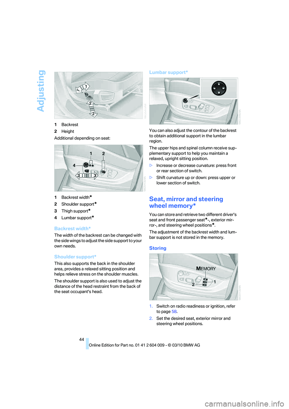 BMW X6 XDRIVE 50I 2011 Service Manual Adjusting
44 1Backrest
2Height
Additional depending on seat:
1Backrest width
*
2Shoulder support*
3Thigh support*
4Lumbar support*
Backrest width*
The width of the backrest can be changed with
the si BMW X6 XDRIVE 50I 2011 Service Manual Adjusting
44 1Backrest
2Height
Additional depending on seat:
1Backrest width
*
2Shoulder support*
3Thigh support*
4Lumbar support*
Backrest width*
The width of the backrest can be changed with
the si