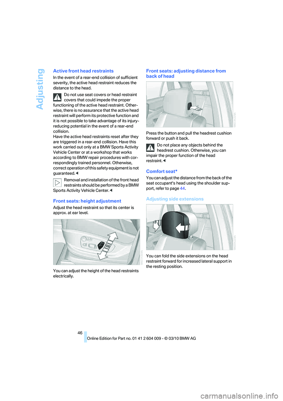 BMW X6 XDRIVE 50I 2011 Service Manual Adjusting
46
Active front head restraints
In the event of a rear-end collision of sufficient
severity, the active head restraint reduces the
distance to the head.
Do not use seat covers or head rest BMW X6 XDRIVE 50I 2011 Service Manual Adjusting
46
Active front head restraints
In the event of a rear-end collision of sufficient
severity, the active head restraint reduces the
distance to the head.
Do not use seat covers or head rest