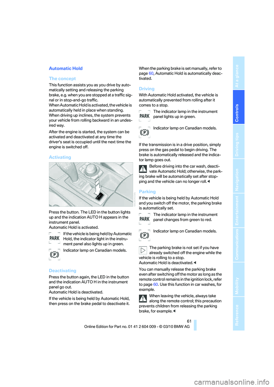 BMW X6 XDRIVE 50I 2011 Repair Manual Controls
61Reference
At a glance
Driving tips
Communications
Navigation
Entertainment
Mobility
Automatic Hold
The concept
This function assists you as you drive by auto-
matically setting and releasi BMW X6 XDRIVE 50I 2011 Repair Manual Controls
61Reference
At a glance
Driving tips
Communications
Navigation
Entertainment
Mobility
Automatic Hold
The concept
This function assists you as you drive by auto-
matically setting and releasi