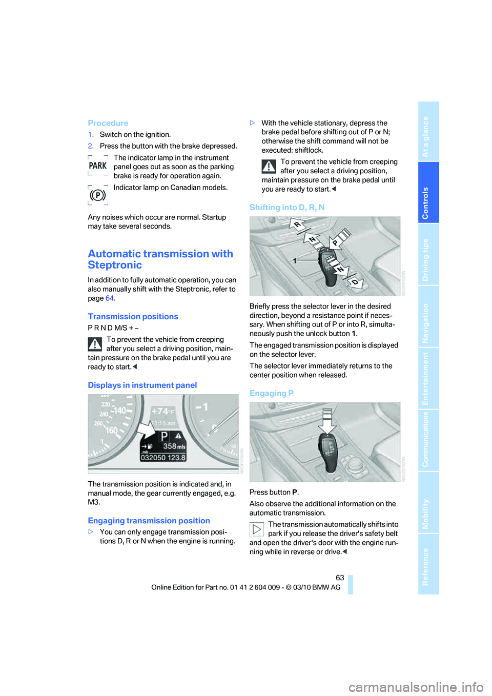 BMW X6 XDRIVE 50I 2011 Repair Manual Controls
63Reference
At a glance
Driving tips
Communications
Navigation
Entertainment
Mobility
Procedure
1.Switch on the ignition.
2.Press the button with the brake depressed.
The indicator lamp in t BMW X6 XDRIVE 50I 2011 Repair Manual Controls
63Reference
At a glance
Driving tips
Communications
Navigation
Entertainment
Mobility
Procedure
1.Switch on the ignition.
2.Press the button with the brake depressed.
The indicator lamp in t