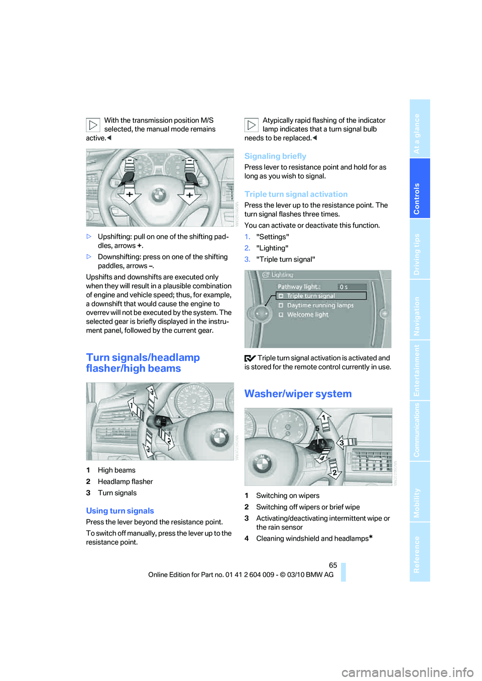 BMW X6 XDRIVE 50I 2011 Repair Manual Controls
65Reference
At a glance
Driving tips
Communications
Navigation
Entertainment
Mobility
With the transmission position M/S
selected, the manual mode remains
active.<
>Upshifting: pull on one BMW X6 XDRIVE 50I 2011 Repair Manual Controls
65Reference
At a glance
Driving tips
Communications
Navigation
Entertainment
Mobility
With the transmission position M/S
selected, the manual mode remains
active.<
>Upshifting: pull on one