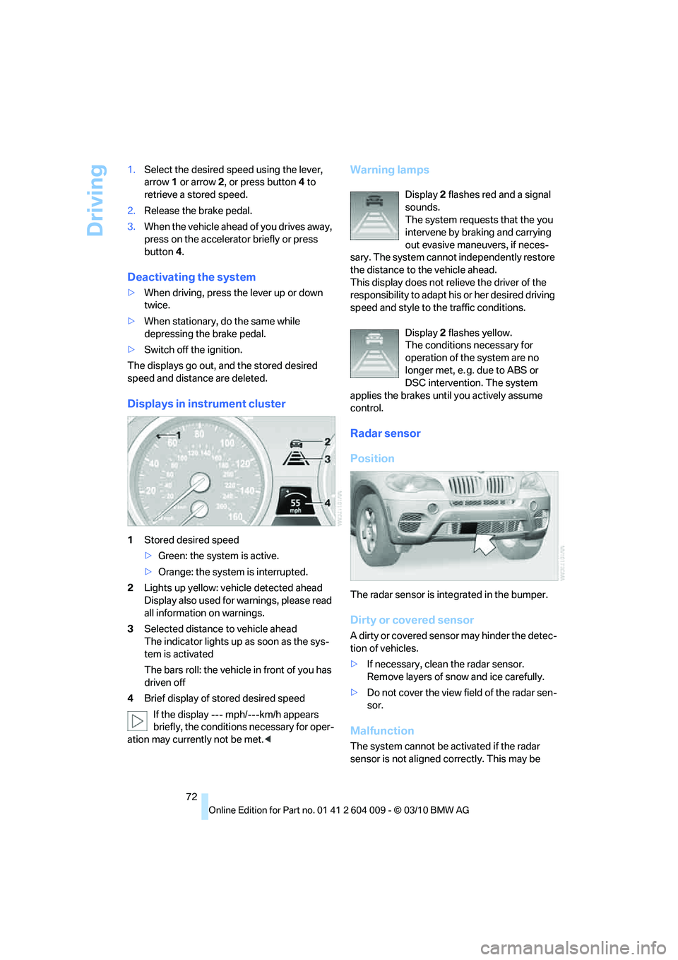BMW X6 XDRIVE 50I 2011 Manual PDF Driving
72 1.Select the desired speed using the lever,
arrow 1 or arrow 2, or press button 4 to
retrieve a stored speed.
2.Release the brake pedal.
3.When the vehicle ahead of you drives away,
pres BMW X6 XDRIVE 50I 2011 Manual PDF Driving
72 1.Select the desired speed using the lever,
arrow 1 or arrow 2, or press button 4 to
retrieve a stored speed.
2.Release the brake pedal.
3.When the vehicle ahead of you drives away,
pres