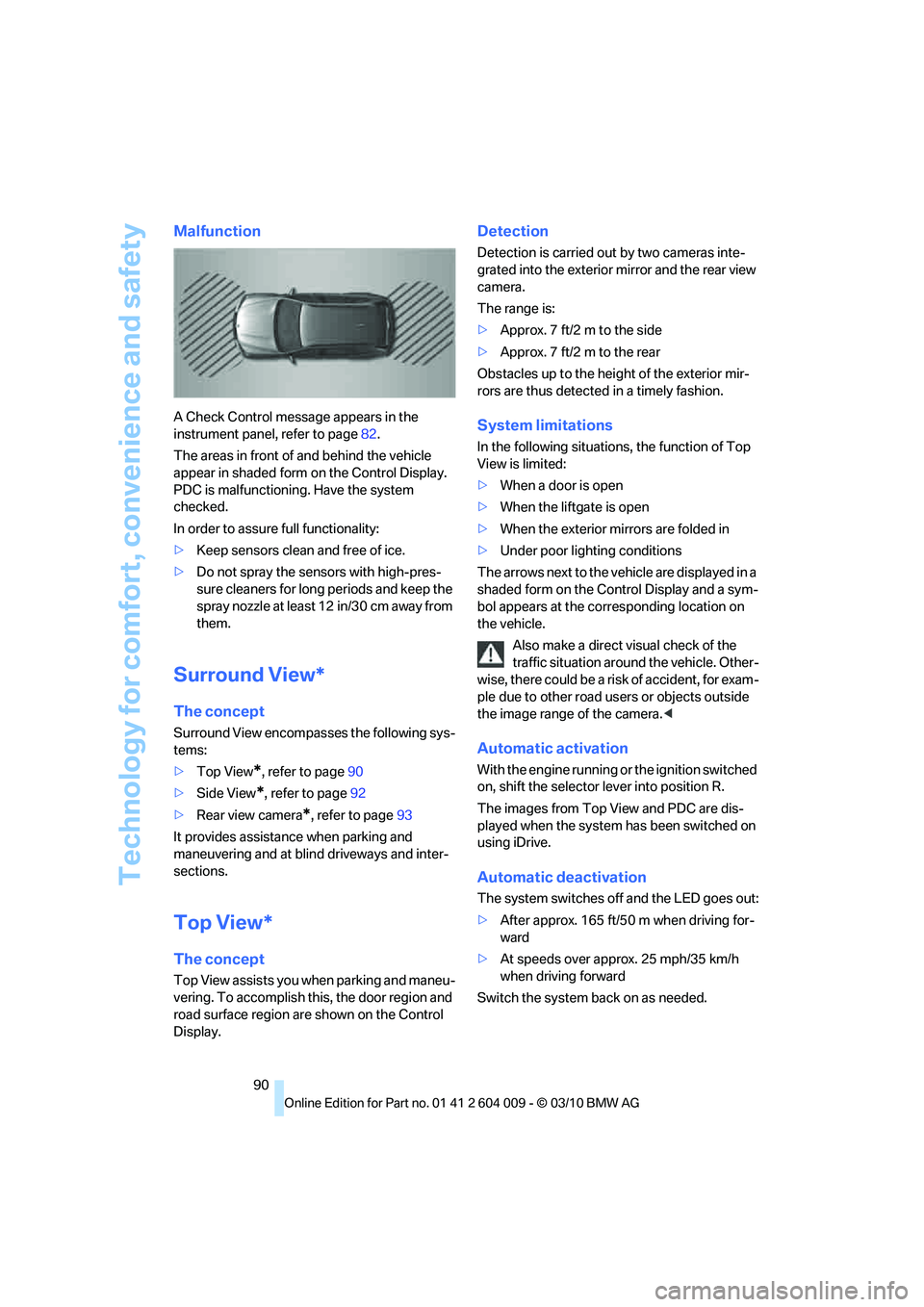 BMW X6 XDRIVE 50I 2011  Owners Manual Technology for comfort, convenience and safety
90
Malfunction
A Check Control message appears in the 
instrument panel, refer to page82.
The areas in front of and behind the vehicle 
appear in shaded 
