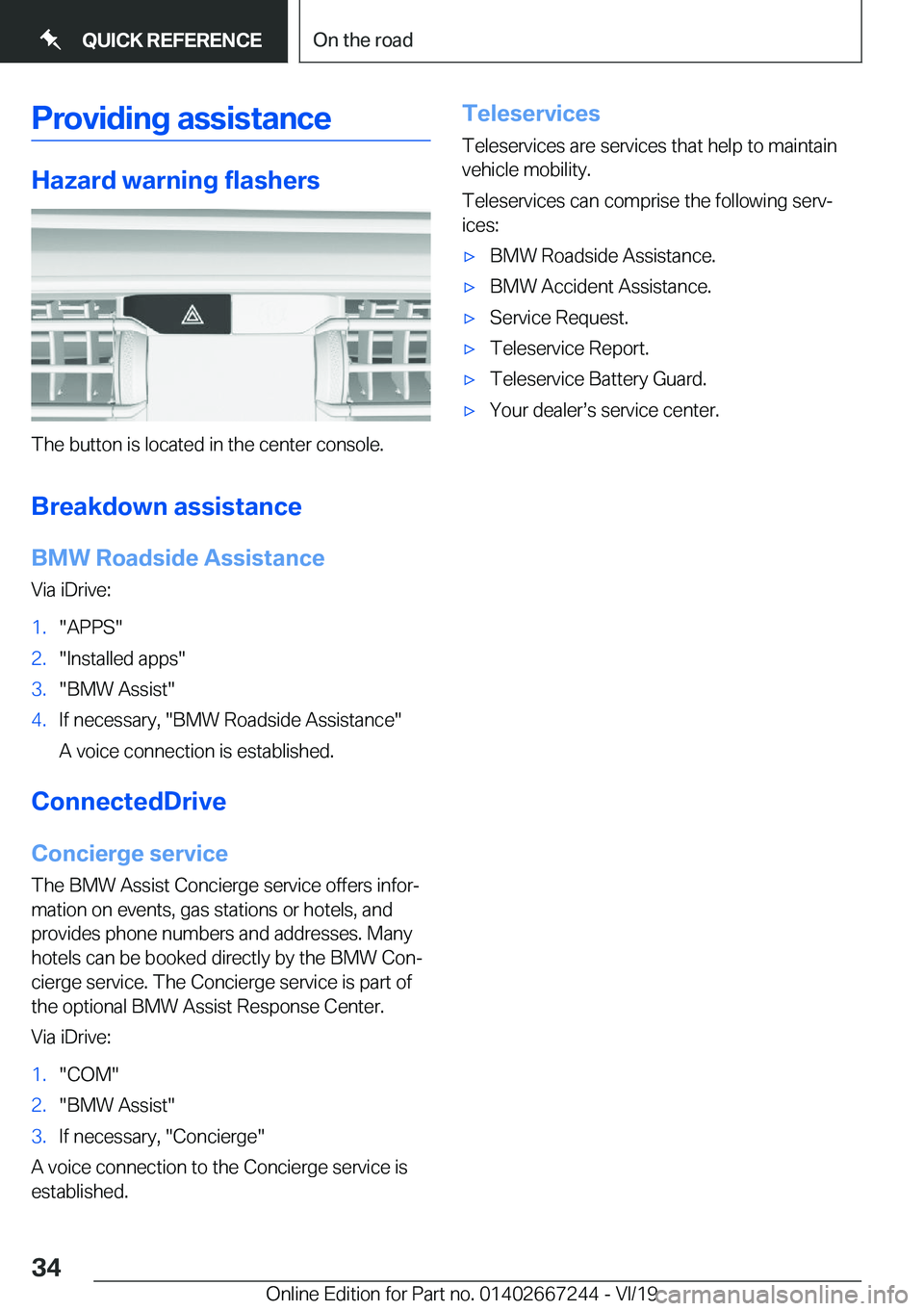 BMW X7 2020 Owners Guide �P�r�o�v�i�d�i�n�g��a�s�s�i�s�t�a�n�c�e
�H�a�z�a�r�d��w�a�r�n�i�n�g��f�l�a�s�h�e�r�s
�T�h�e��b�u�t�t�o�n��i�s��l�o�c�a�t�e�d��i�n��t�h�e��c�e�n�t�e�r��c�o�n�s�o�l�e�.
�B�r�e�a�k�d�o�w�n��a�