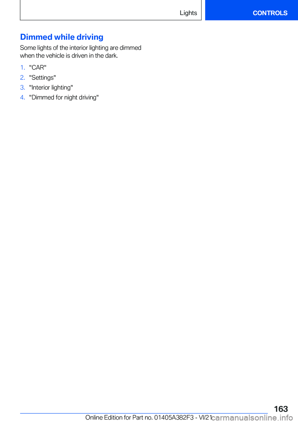 BMW Z4 2022  Owners Manual �D�i�m�m�e�d��w�h�i�l�e��d�r�i�v�i�n�g
�S�o�m�e��l�i�g�h�t�s��o�f��t�h�e��i�n�t�e�r�i�o�r��l�i�g�h�t�i�n�g��a�r�e��d�i�m�m�e�d
�w�h�e�n��t�h�e��v�e�h�i�c�l�e��i�s��d�r�i�v�e�n��i�n��t�h