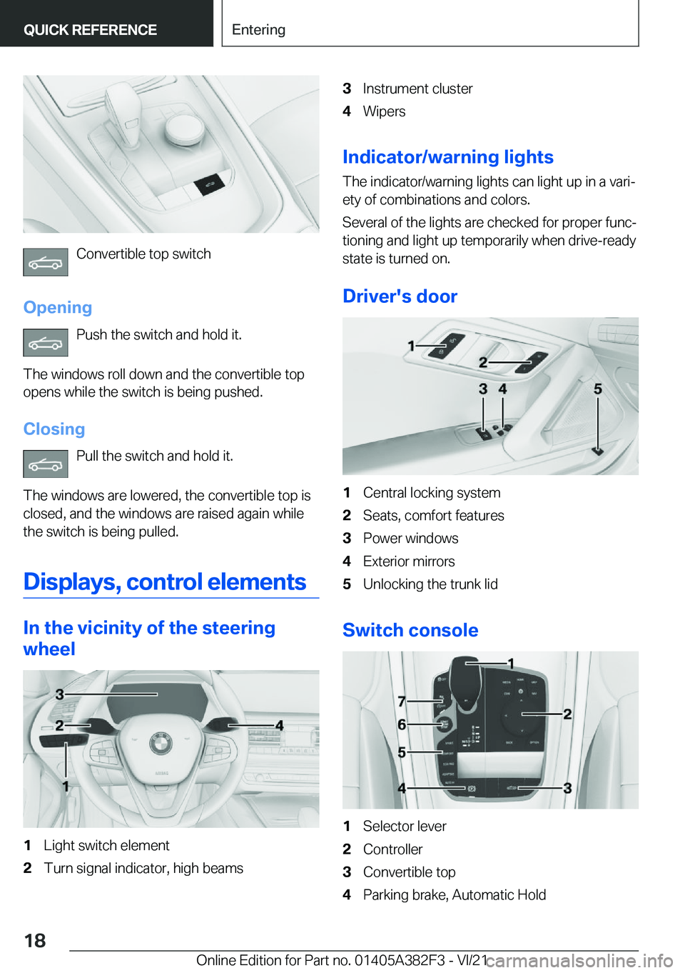BMW Z4 2022 User Guide �C�o�n�v�e�r�t�i�b�l�e��t�o�p��s�w�i�t�c�h
�O�p�e�n�i�n�g �P�u�s�h��t�h�e��s�w�i�t�c�h��a�n�d��h�o�l�d��i�t�.
�T�h�e��w�i�n�d�o�w�s��r�o�l�l��d�o�w�n��a�n�d��t�h�e��c�o�n�v�e�r�t�i�b�l�e�
