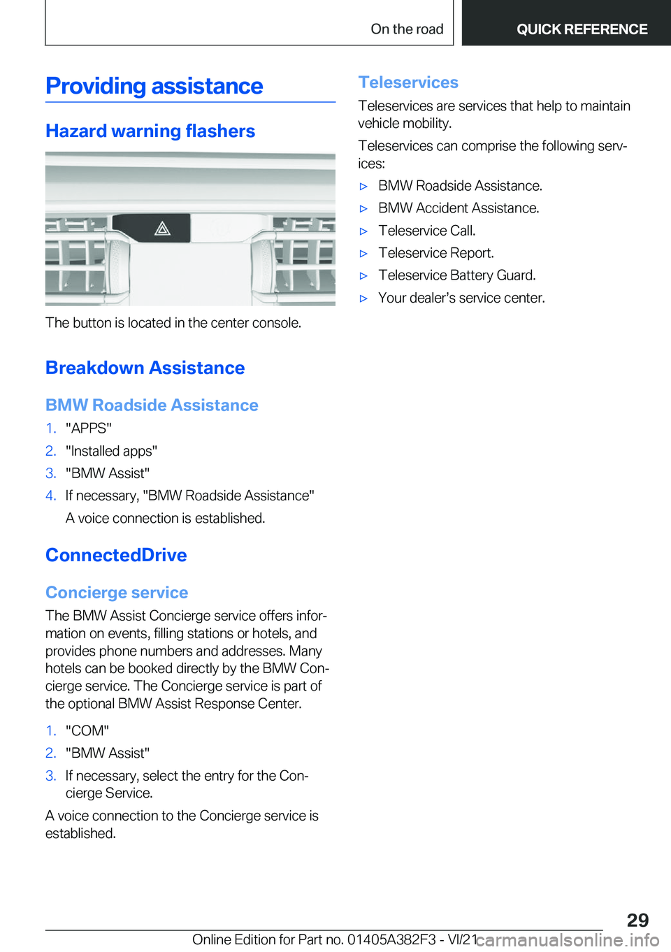 BMW Z4 2022 Owners Manual �P�r�o�v�i�d�i�n�g��a�s�s�i�s�t�a�n�c�e
�H�a�z�a�r�d��w�a�r�n�i�n�g��f�l�a�s�h�e�r�s
�T�h�e��b�u�t�t�o�n��i�s��l�o�c�a�t�e�d��i�n��t�h�e��c�e�n�t�e�r��c�o�n�s�o�l�e�.
�B�r�e�a�k�d�o�w�n��A�