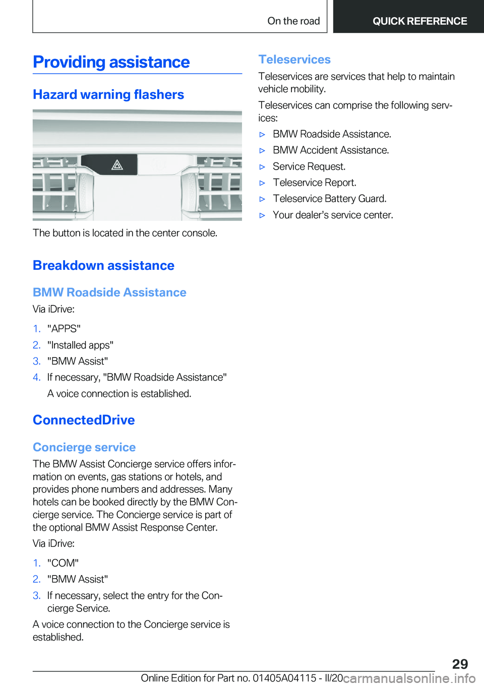 BMW Z4 2020 Owners Manual �P�r�o�v�i�d�i�n�g��a�s�s�i�s�t�a�n�c�e
�H�a�z�a�r�d��w�a�r�n�i�n�g��f�l�a�s�h�e�r�s
�T�h�e��b�u�t�t�o�n��i�s��l�o�c�a�t�e�d��i�n��t�h�e��c�e�n�t�e�r��c�o�n�s�o�l�e�.
�B�r�e�a�k�d�o�w�n��a�