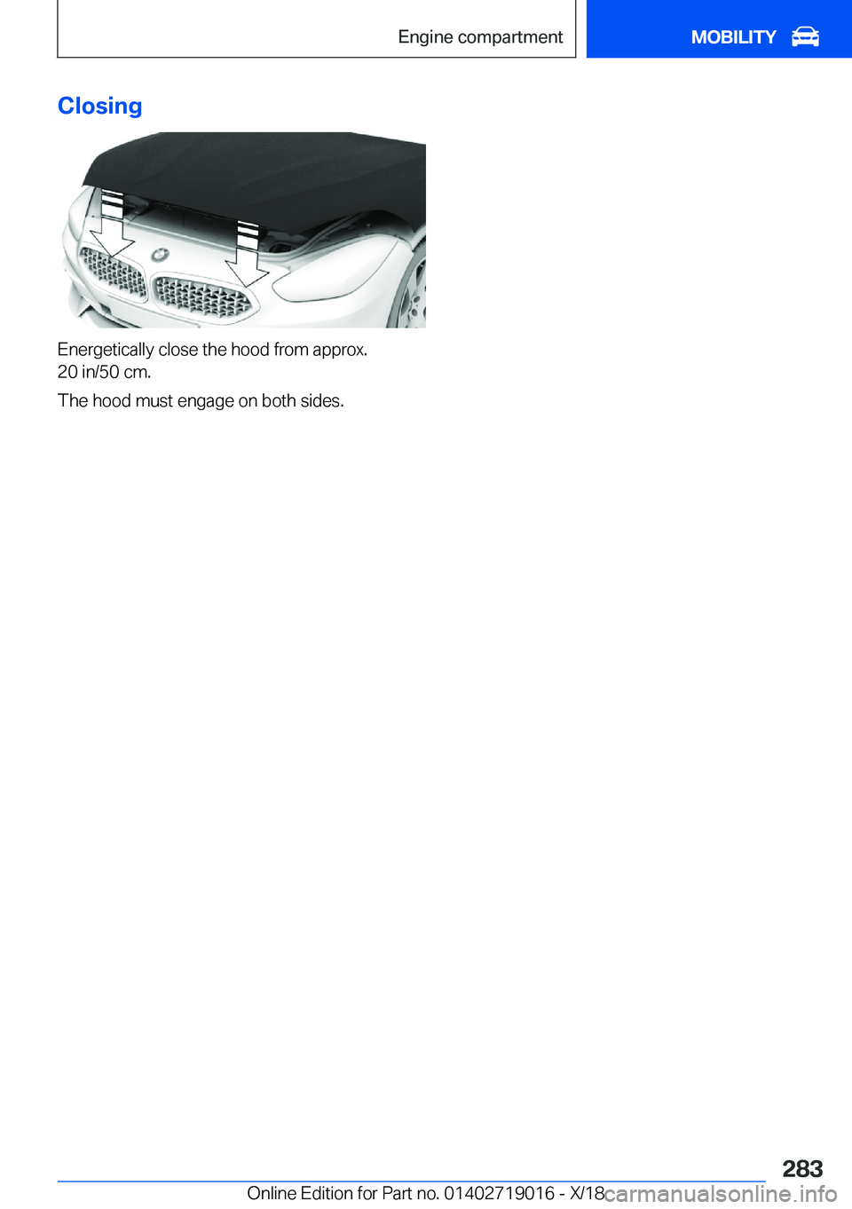 BMW Z4 2019  Owners Manual �C�l�o�s�i�n�g
�E�n�e�r�g�e�t�i�c�a�l�l�y��c�l�o�s�e��t�h�e��h�o�o�d��f�r�o�m��a�p�p�r�o�x�.
�2�0��i�n�/�5�0��c�m�.
�T�h�e��h�o�o�d��m�u�s�t��e�n�g�a�g�e��o�n��b�o�t�h��s�i�d�e�s�.
�S�e�i
