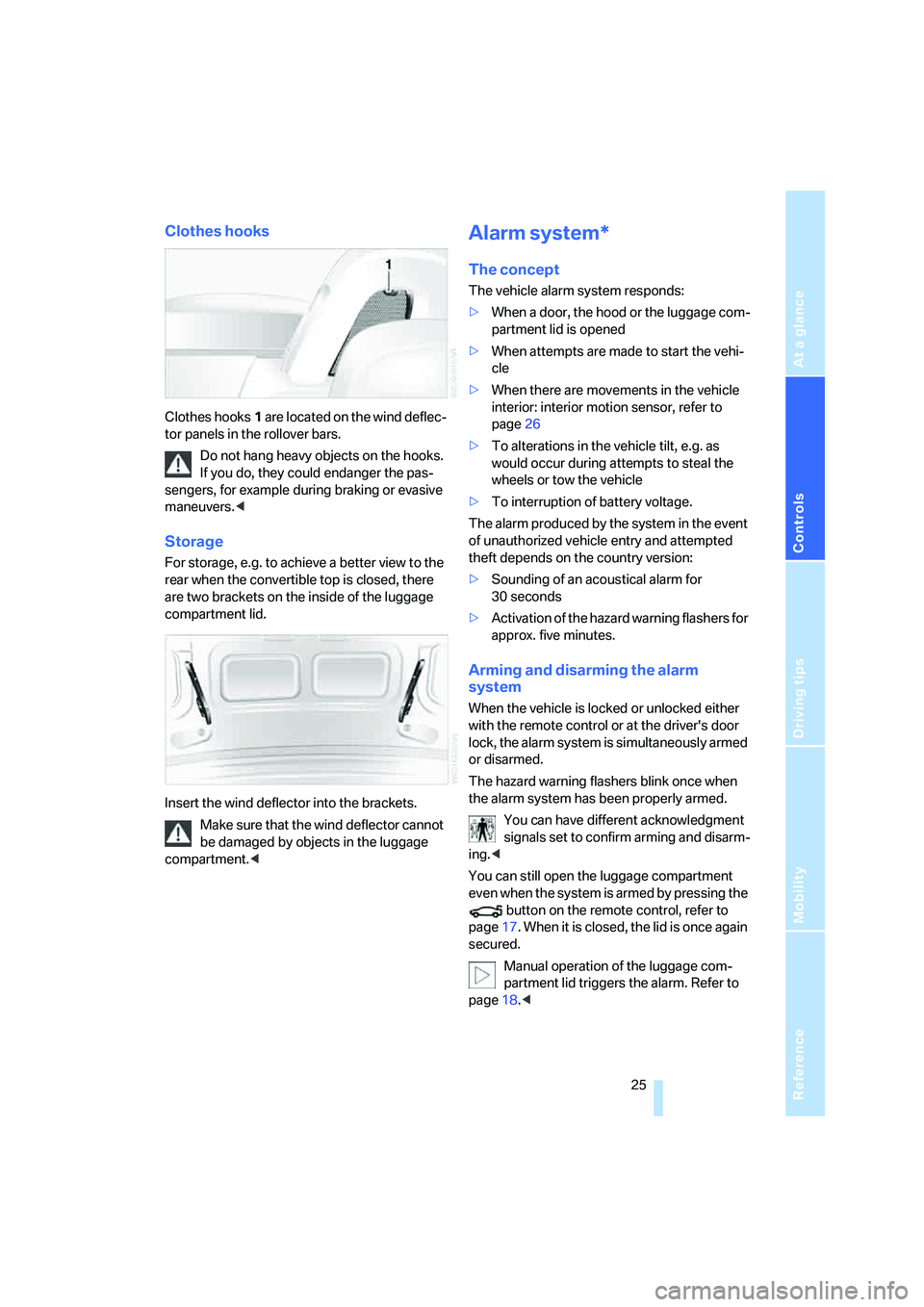BMW Z4 2.5I 2005 Owners Manual Reference
At a glance
Controls
Driving tips
Mobility
25
Clothes hooks
Clothes hooks1 are located on the wind deflec-
tor panels in the rollover bars.
Do not hang heavy objects on the hooks.
If you d BMW Z4 2.5I 2005 Owners Manual Reference
At a glance
Controls
Driving tips
Mobility
25
Clothes hooks
Clothes hooks1 are located on the wind deflec-
tor panels in the rollover bars.
Do not hang heavy objects on the hooks.
If you d