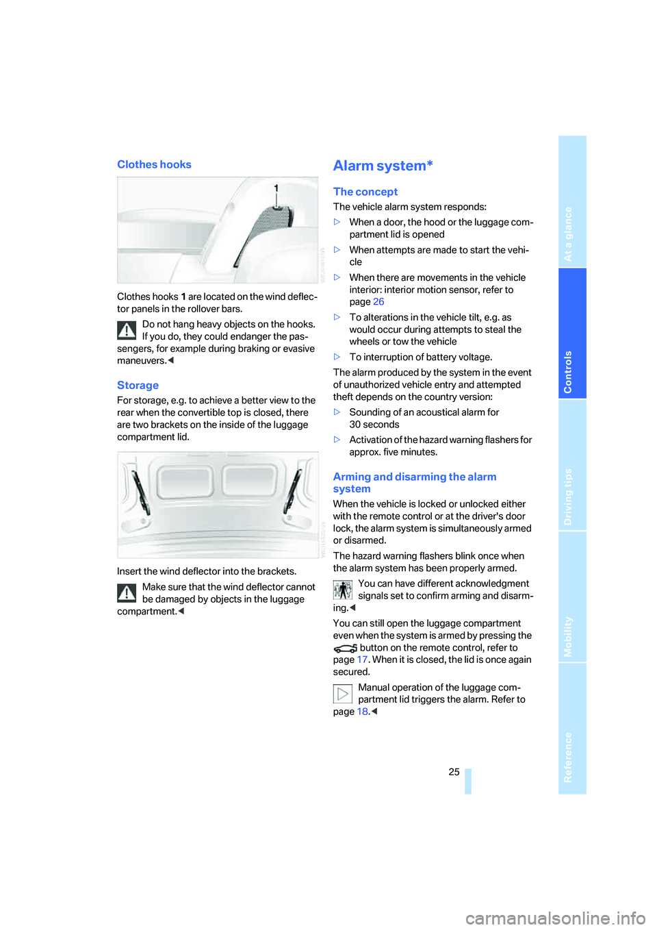 BMW Z4 2.5I 2005  Owners Manual Reference
At a glance
Controls
Driving tips
Mobility
 25
Clothes hooks
Clothes hooks1 are located on the wind deflec-
tor panels in the rollover bars.
Do not hang heavy objects on the hooks. 
If you d