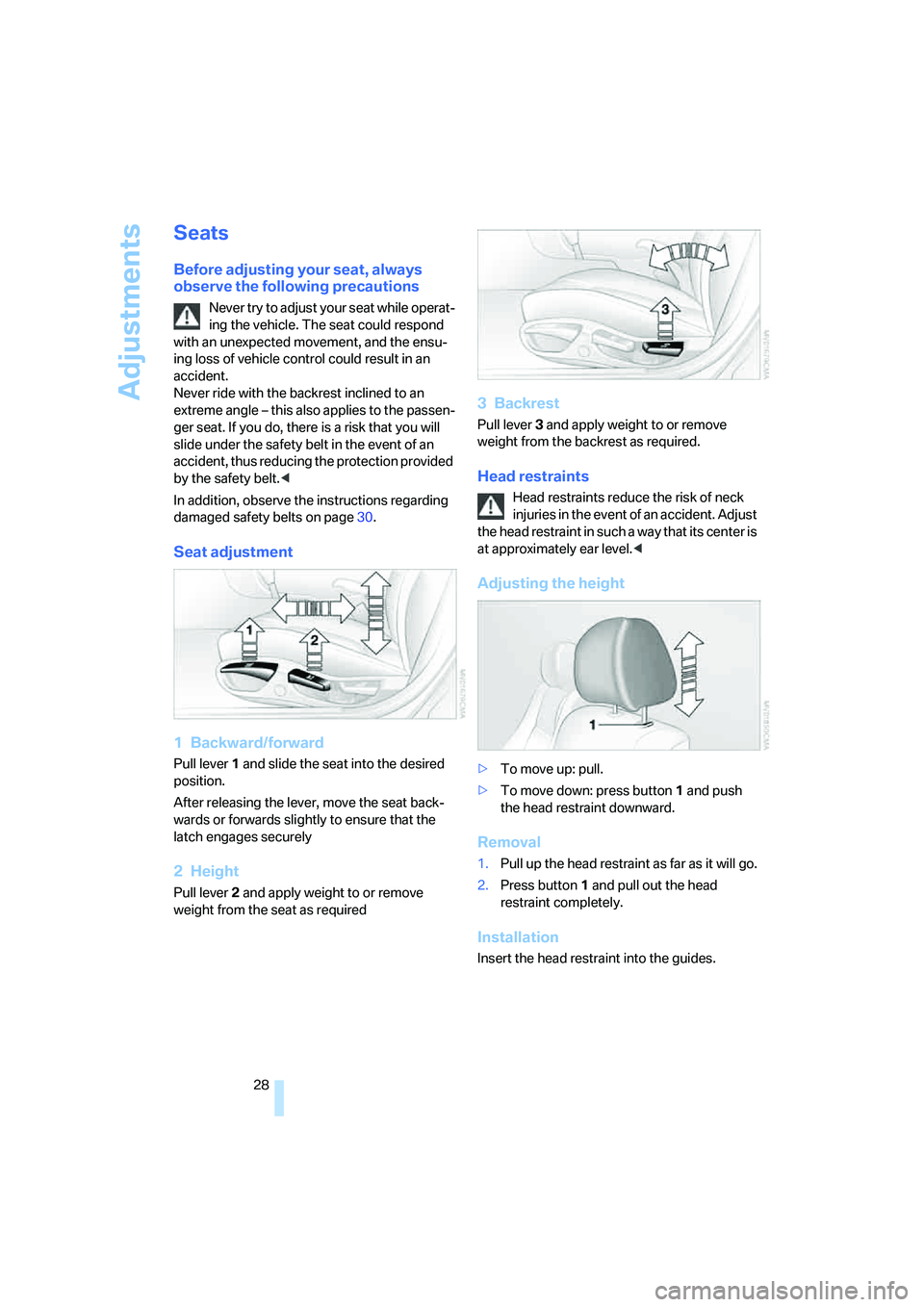 BMW Z4 2.5I 2005  Owners Manual Adjustments
28
Seats 
Before adjusting your seat, always 
observe the following precautions
Never try to adjust your seat while operat-
ing the vehicle. The seat could respond 
with an unexpected move