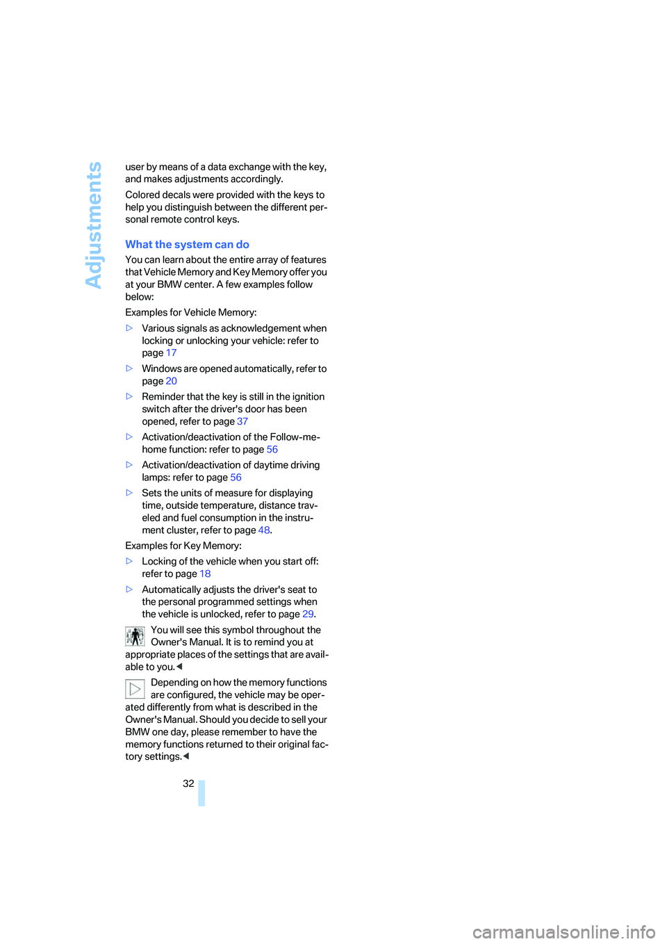 BMW Z4 2.5I 2005  Owners Manual Adjustments
32 user by means of a data exchange with the key, 
and makes adjustments accordingly.
Colored decals were provided with the keys to 
help you distinguish between the different per-
sonal r