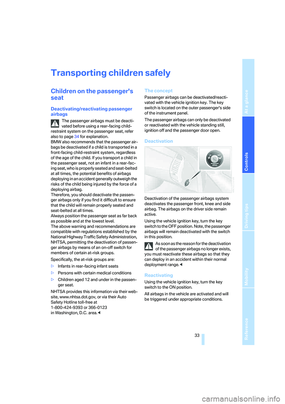 BMW Z4 2.5I 2005  Owners Manual Reference
At a glance
Controls
Driving tips
Mobility
 33
Transporting children safely
Children on the passengers 
seat
Deactivating/reactivating passenger 
airbags
The passenger airbags must be deact