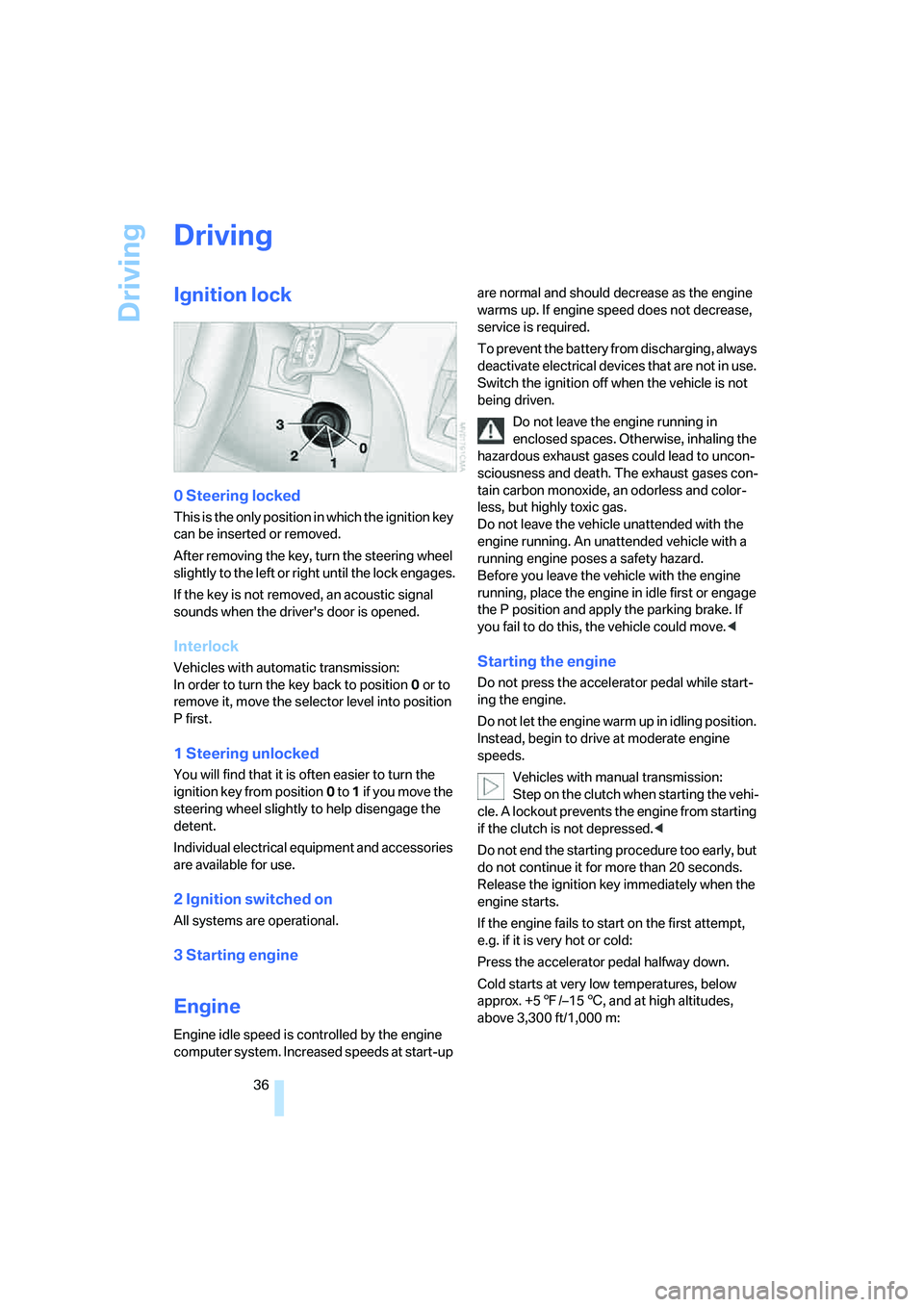 BMW Z4 2.5I 2005 Owners Guide Driving
36
Driving
Ignition lock 
0 Steering locked 
This is the only position in which the ignition key 
can be inserted or removed.
After removing the key, turn the steering wheel 
slightly to the l