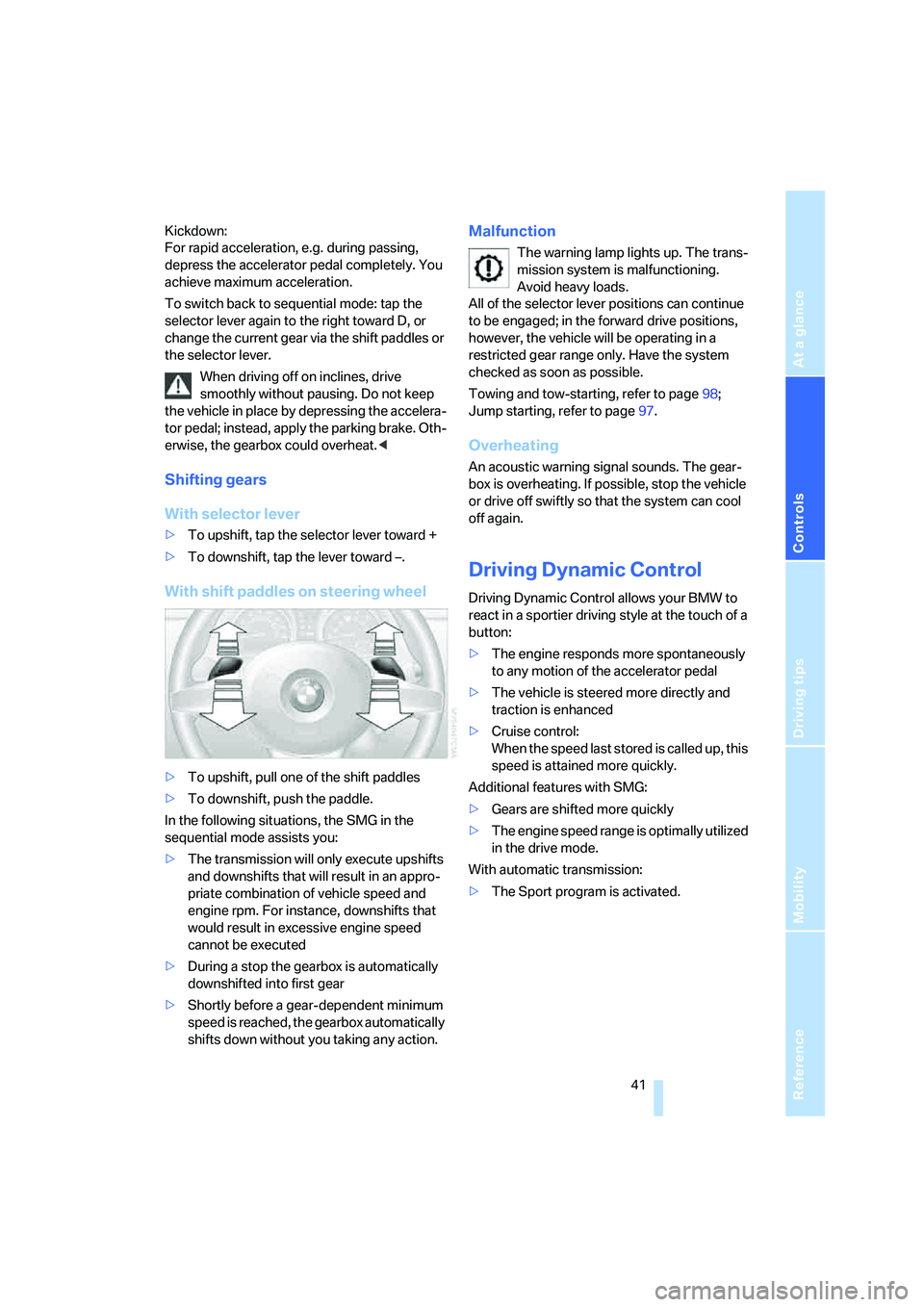 BMW Z4 2.5I 2005  Owners Manual Reference
At a glance
Controls
Driving tips
Mobility
 41
Kickdown:
For rapid acceleration, e.g. during passing, 
depress the accelerator pedal completely. You 
achieve maximum acceleration.
To switch 