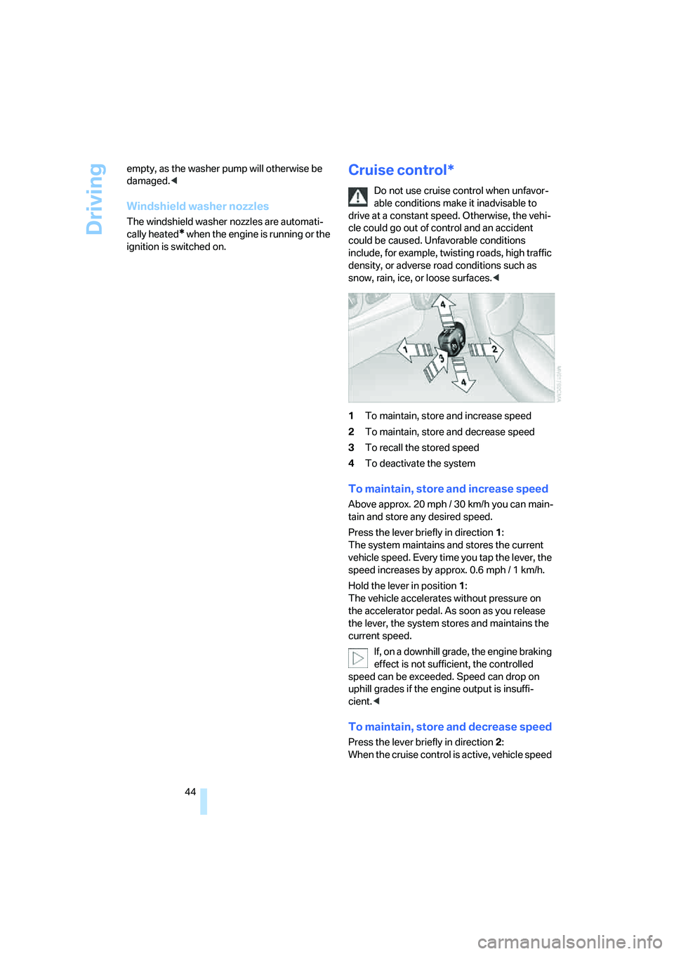 BMW Z4 2.5I 2005 Service Manual Driving
44 empty, as the washer pump will otherwise be 
damaged.<
Windshield washer nozzles
The windshield washer nozzles are automati-
cally heated
* when the engine is running or the 
ignition is sw