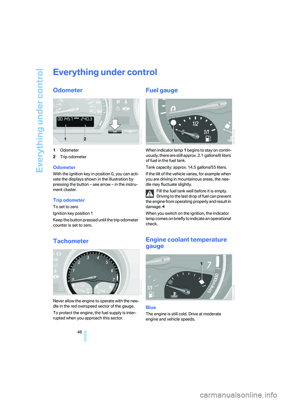 BMW Z4 2.5I 2005 Service Manual Everything under control
46
Everything under control
Odometer 
1Odometer
2Trip odometer
Odometer
With the ignition key in position 0, you can acti-
vate the displays shown in the illustration by 
pres