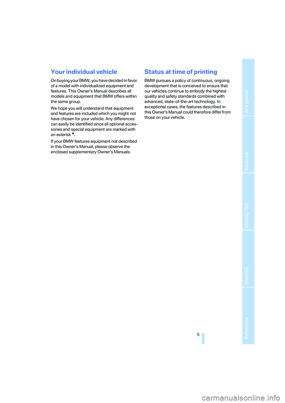 BMW Z4 2.5I 2005  Owners Manual Reference
At a glance
Controls
Driving tips
Mobility
 5
Your individual vehicle
O n  b u y i n g  y o u r  B M W ,  y o u  h a v e  d e c i d e d  i n  f a v o r  
of a model with individualized equip