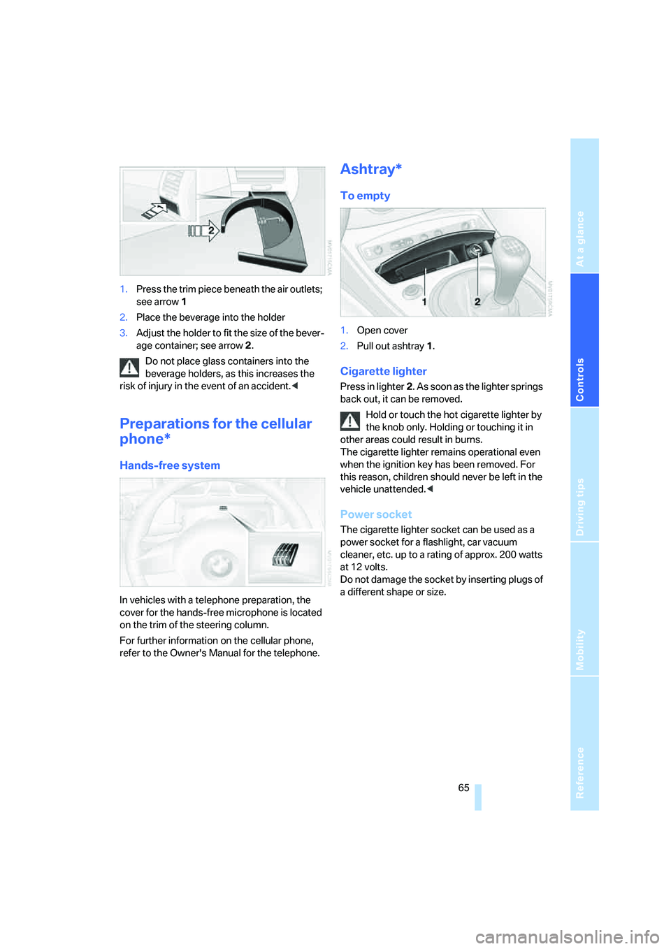 BMW Z4 2.5I 2005 Repair Manual Reference
At a glance
Controls
Driving tips
Mobility
 65
1.Press the trim piece beneath the air outlets; 
see arrow1
2.Place the beverage into the holder
3.Adjust the holder to fit the size of the bev