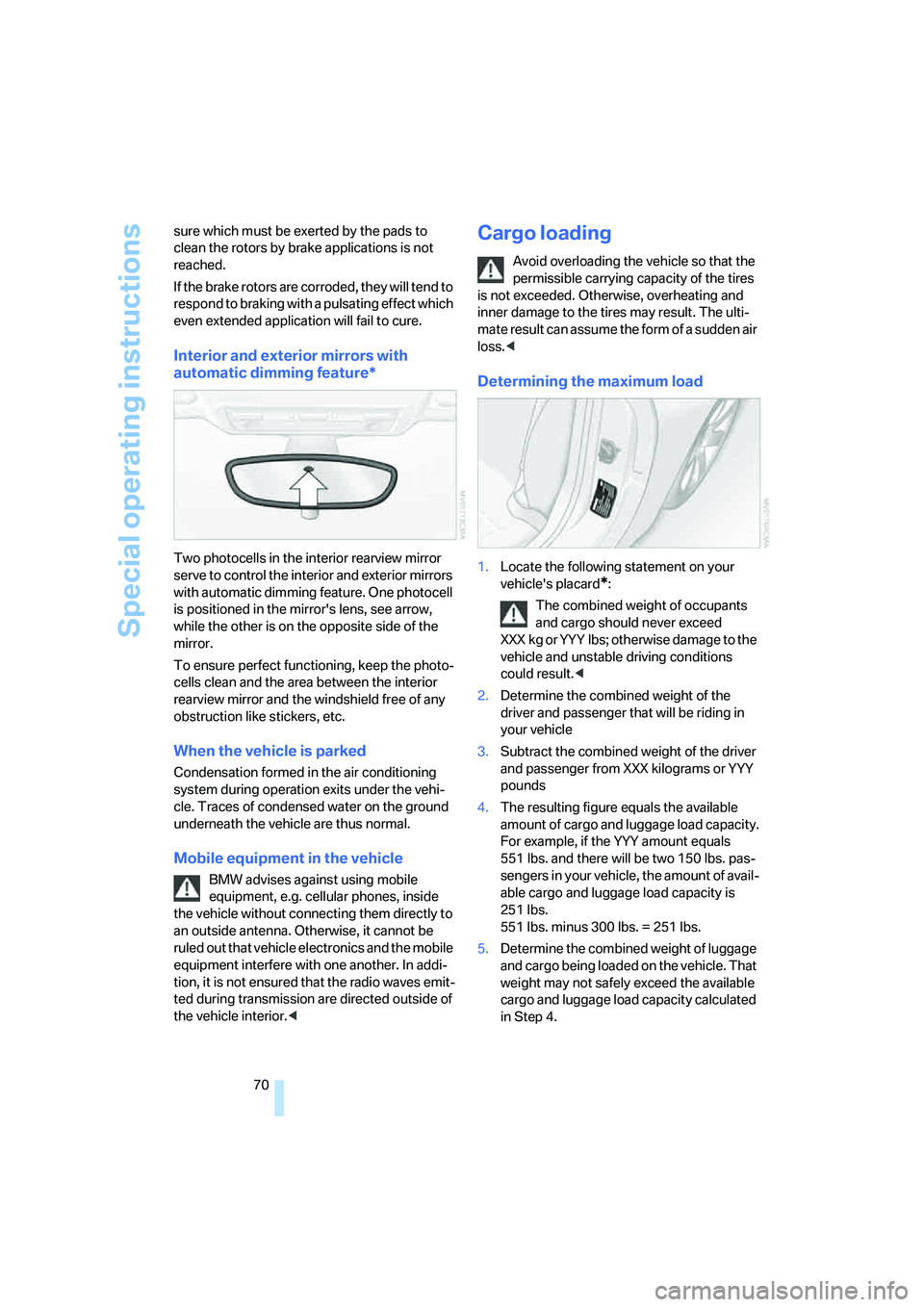 BMW Z4 2.5I 2005 Manual PDF Special operating instructions
70 sure which must be exerted by the pads to 
clean the rotors by brake applications is not 
reached.
If the brake rotors are corroded, they will tend to 
respond to bra