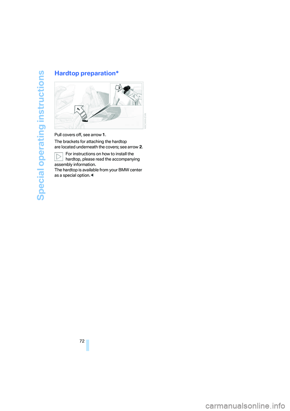 BMW Z4 2.5I 2005 Manual PDF Special operating instructions
72
Hardtop preparation* 
Pull covers off, see arrow1.
The brackets for attaching the hardtop 
are located underneath the covers; see arrow2.
For instructions on how to i