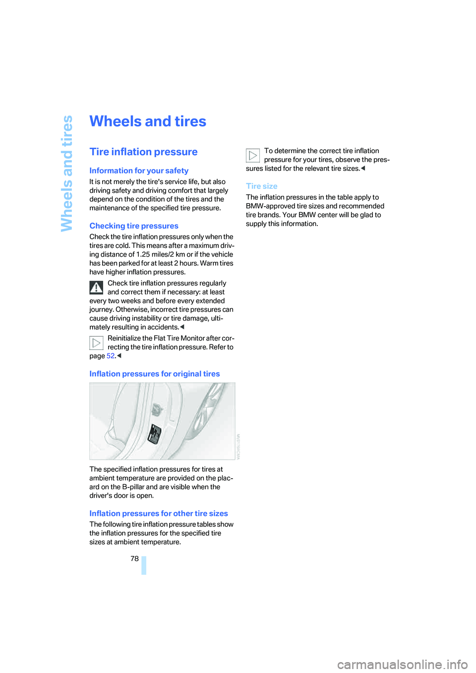 BMW Z4 2.5I 2005 Manual PDF Wheels and tires
78
Wheels and tires 
Tire inflation pressure 
Information for your safety
It is not merely the tires service life, but also 
driving safety and driving comfort that largely 
depend o