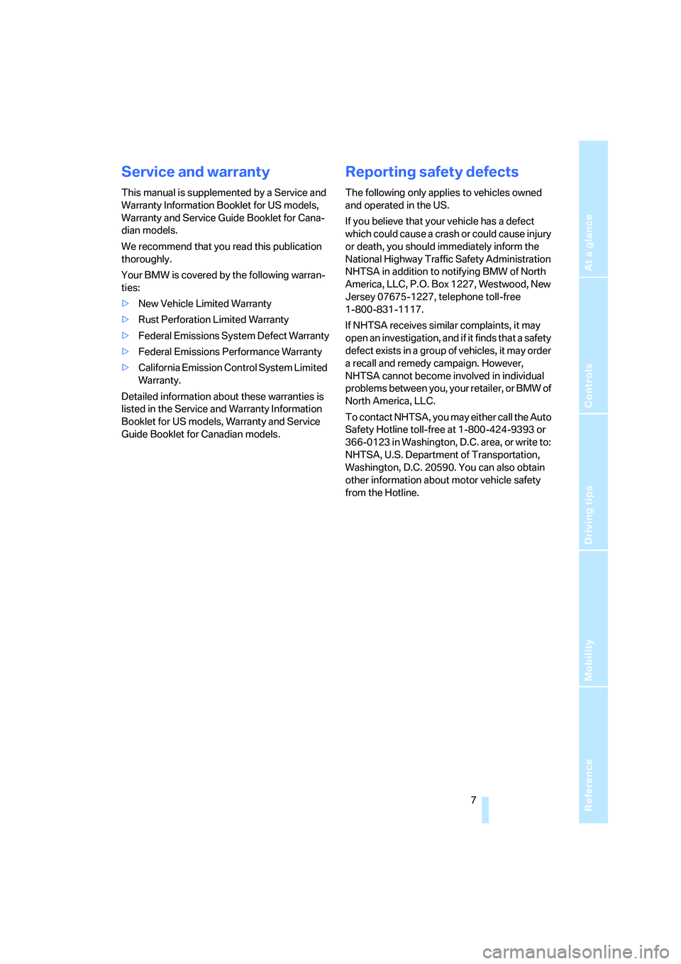 BMW Z4 2.5I 2005  Owners Manual Reference
At a glance
Controls
Driving tips
Mobility
 7
Service and warranty
This manual is supplemented by a Service and 
Warranty Information Booklet for US models, 
Warranty and Service Guide Bookl